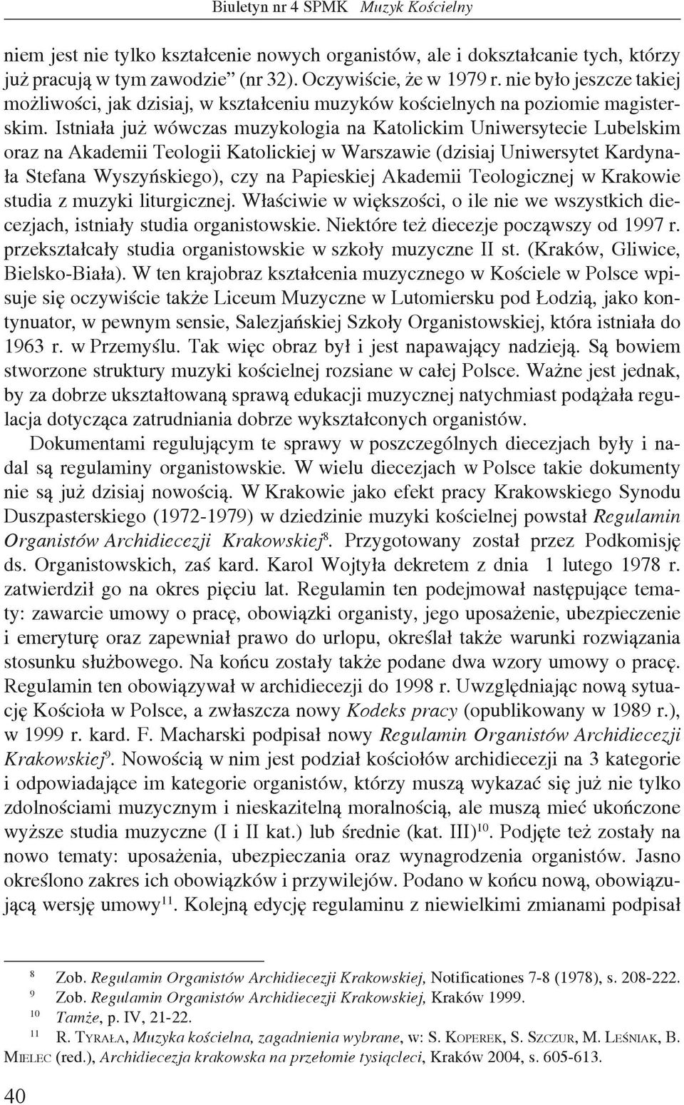 Istniała już wówczas muzykologia na Katolickim Uniwersytecie Lubelskim oraz na Akademii Teologii Katolickiej w Warszawie (dzisiaj Uniwersytet Kardynała Stefana Wyszyńskiego), czy na Papieskiej