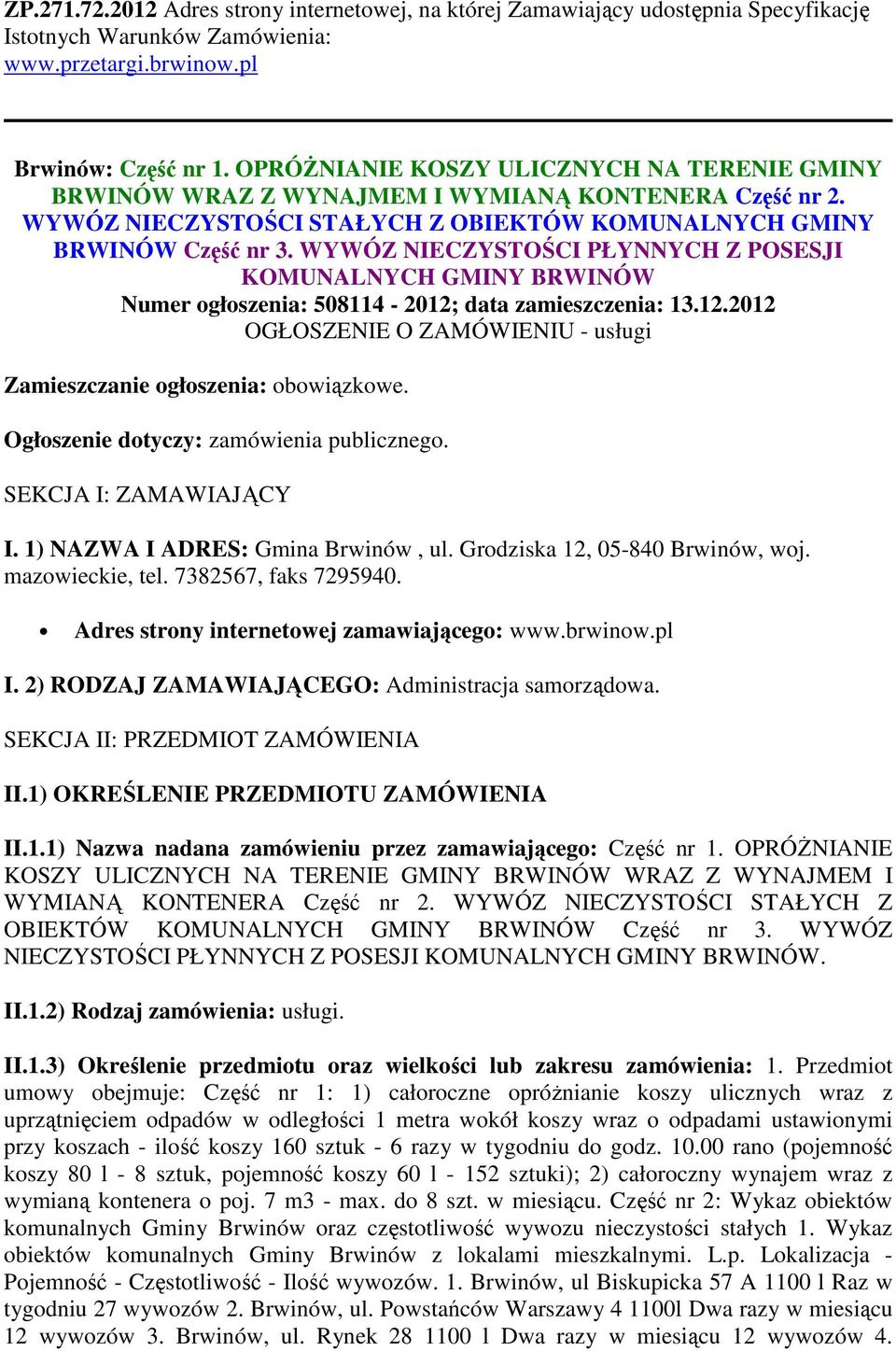 WYWÓZ NIECZYSTOŚCI PŁYNNYCH Z POSESJI KOMUNALNYCH GMINY BRWINÓW Numer głszenia: 508114-2012; data zamieszczenia: 13.12.2012 OGŁOSZENIE O ZAMÓWIENIU - usługi Zamieszczanie głszenia: bwiązkwe.