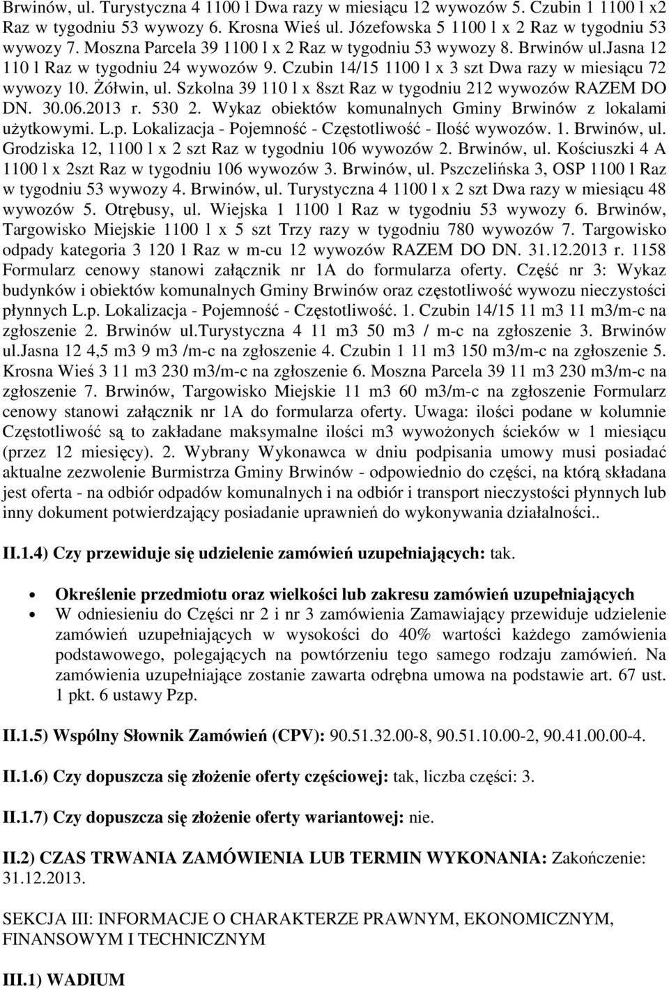 Szklna 39 110 l x 8szt Raz w tygdniu 212 wywzów RAZEM DO DN. 30.06.2013 r. 530 2. Wykaz biektów kmunalnych Gminy Brwinów z lkalami użytkwymi. L.p. Lkalizacja - Pjemnść - Częsttliwść - Ilść wywzów. 1. Brwinów, ul.