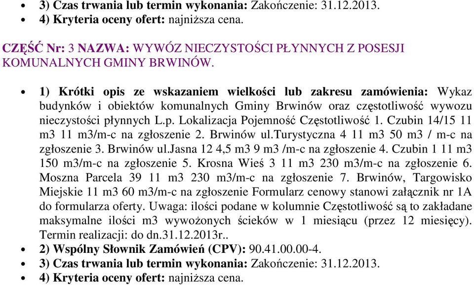 Czubin 14/15 11 m3 11 m3/m-c na zgłszenie 2. Brwinów ul.turystyczna 4 11 m3 50 m3 / m-c na zgłszenie 3. Brwinów ul.jasna 12 4,5 m3 9 m3 /m-c na zgłszenie 4. Czubin 1 11 m3 150 m3/m-c na zgłszenie 5.