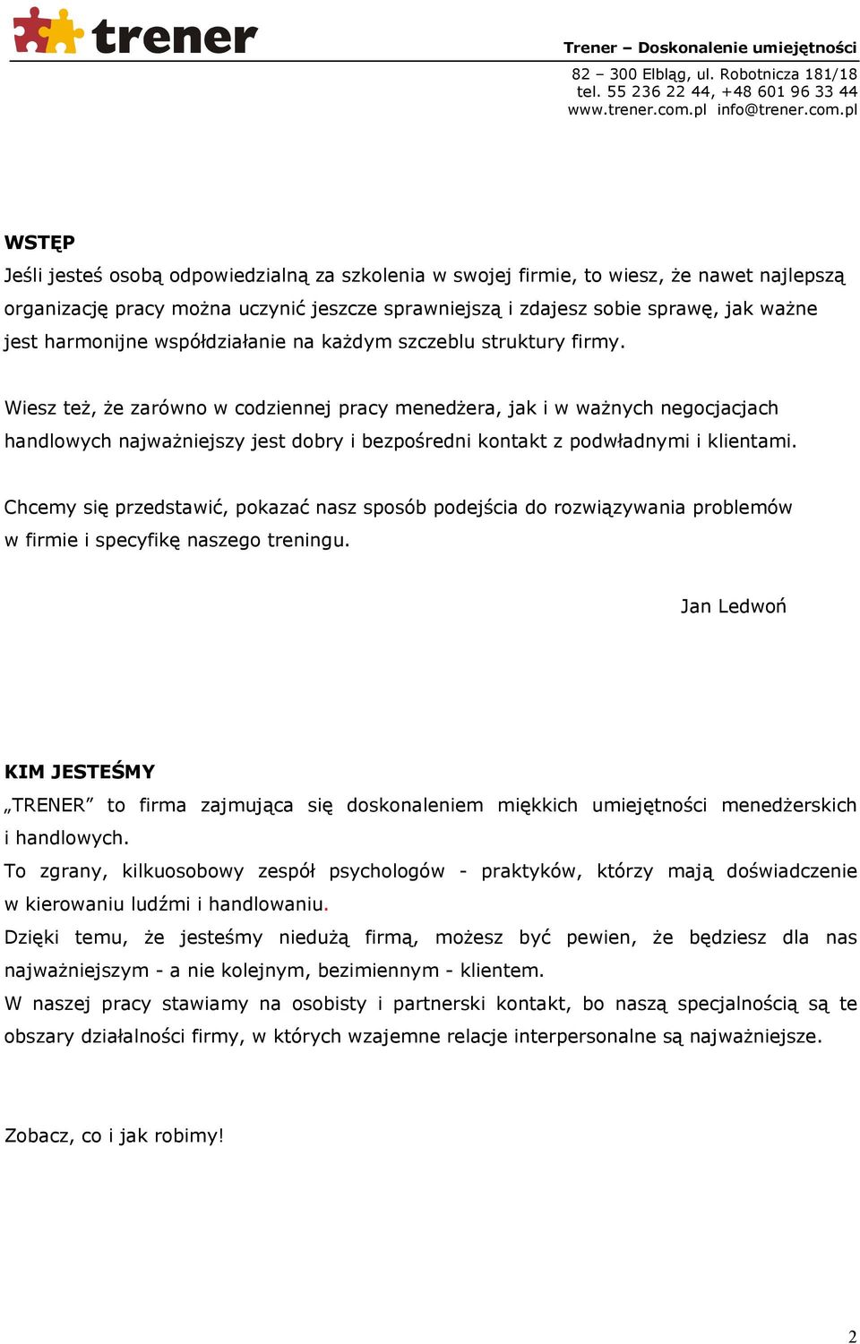 Wiesz też, że zarówno w codziennej pracy menedżera, jak i w ważnych negocjacjach handlowych najważniejszy jest dobry i bezpośredni kontakt z podwładnymi i klientami.