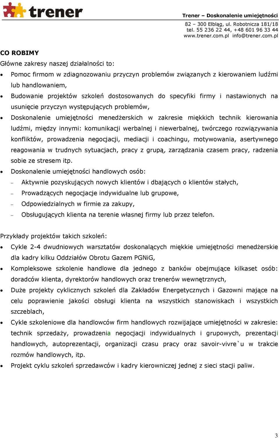werbalnej i niewerbalnej, twórczego rozwiązywania konfliktów, prowadzenia negocjacji, mediacji i coachingu, motywowania, asertywnego reagowania w trudnych sytuacjach, pracy z grupą, zarządzania