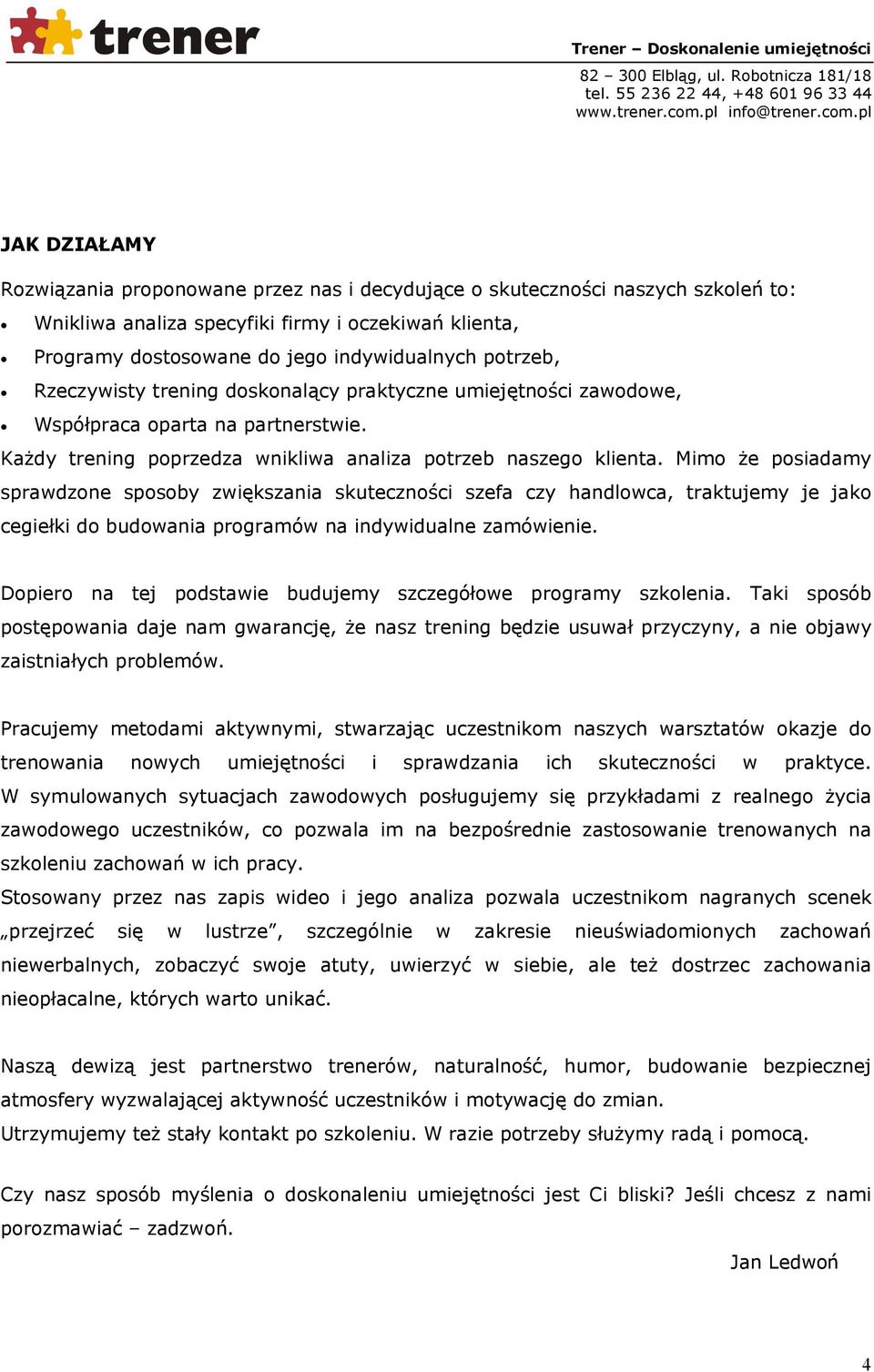 Mimo że posiadamy sprawdzone sposoby zwiększania skuteczności szefa czy handlowca, traktujemy je jako cegiełki do budowania programów na indywidualne zamówienie.