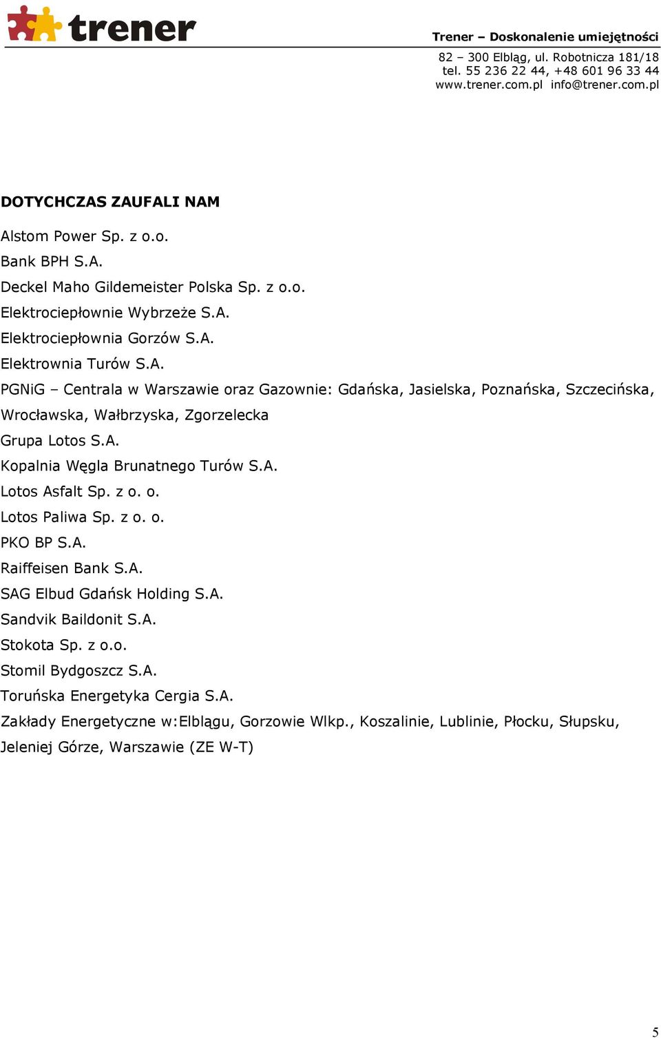 A. Lotos Asfalt Sp. z o. o. Lotos Paliwa Sp. z o. o. PKO BP S.A. Raiffeisen Bank S.A. SAG Elbud Gdańsk Holding S.A. Sandvik Baildonit S.A. Stokota Sp. z o.o. Stomil Bydgoszcz S.