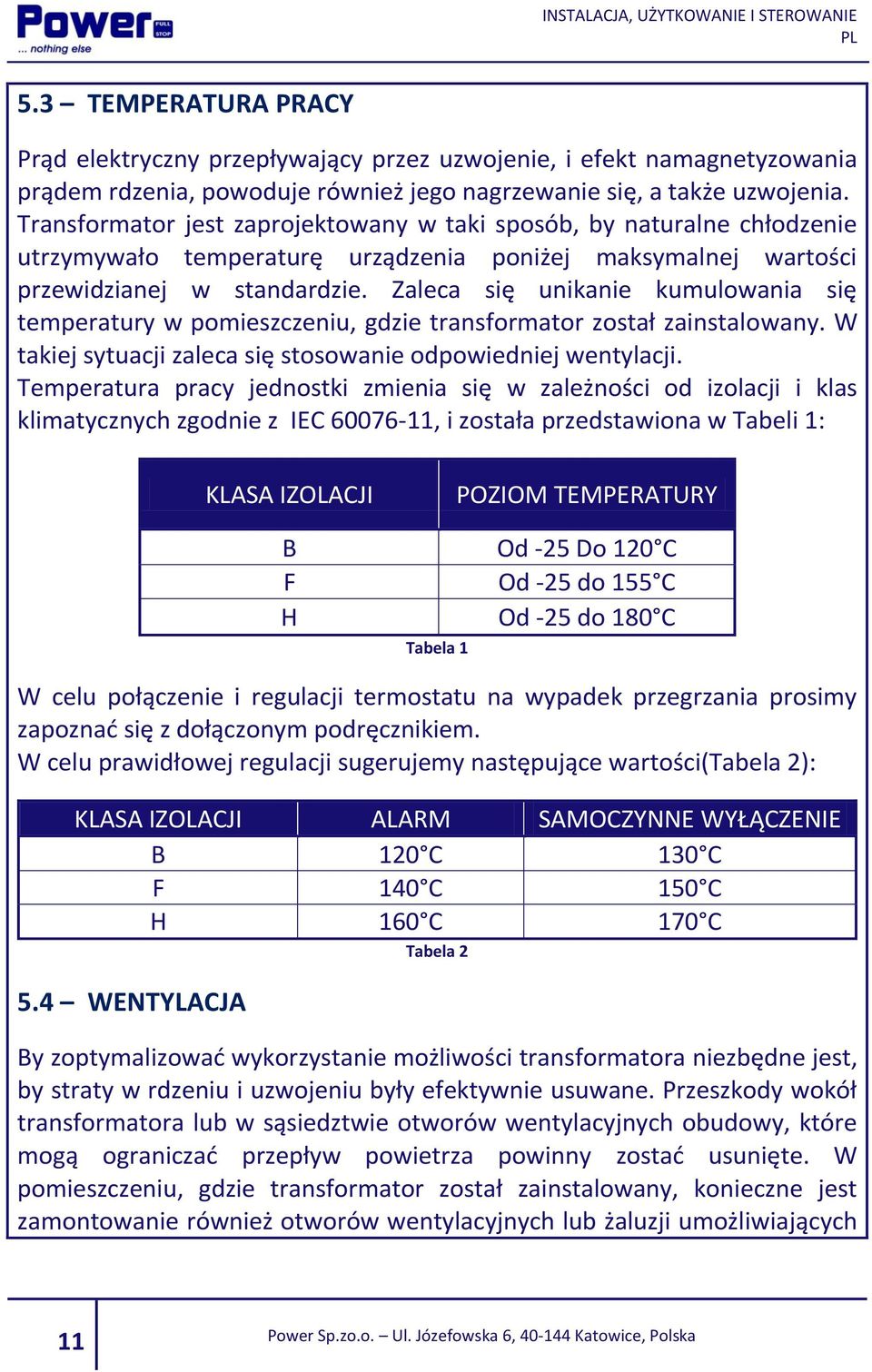 Zaleca się unikanie kumulowania się temperatury w pomieszczeniu, gdzie transformator został zainstalowany. W takiej sytuacji zaleca się stosowanie odpowiedniej wentylacji.