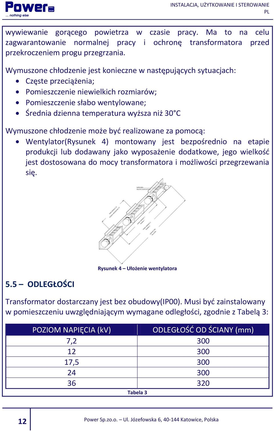 Wymuszone chłodzenie może być realizowane za pomocą: Wentylator(Rysunek 4) montowany jest bezpośrednio na etapie produkcji lub dodawany jako wyposażenie dodatkowe, jego wielkość jest dostosowana do