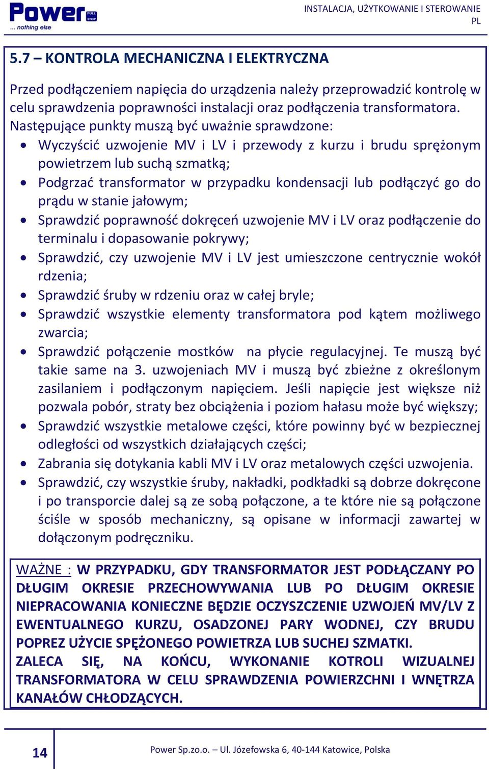 podłączyć go do prądu w stanie jałowym; Sprawdzić poprawność dokręceń uzwojenie MV i LV oraz podłączenie do terminalu i dopasowanie pokrywy; Sprawdzić, czy uzwojenie MV i LV jest umieszczone