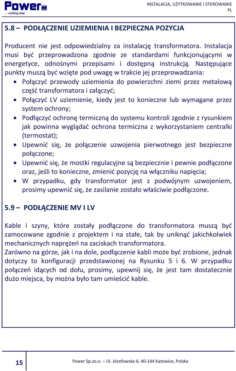 Następujące punkty muszą być wzięte pod uwagę w trakcie jej przeprowadzania: Połączyć przewody uziemienia do powierzchni ziemi przez metalową część transformatora i załączyć; Połączyć LV uziemienie,