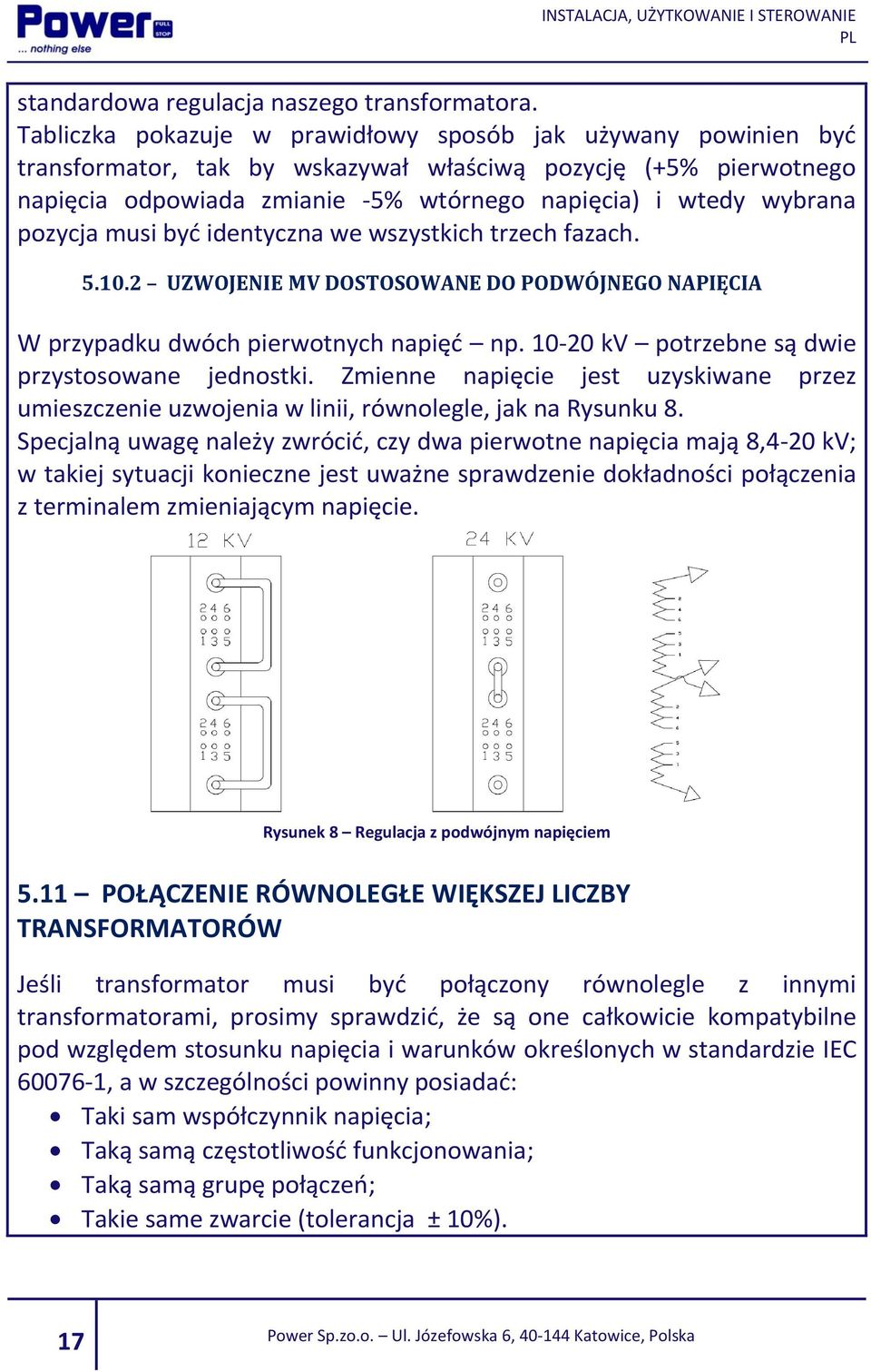 pozycja musi być identyczna we wszystkich trzech fazach. 5.10.2 UZWOJENIE MV DOSTOSOWANE DO PODWÓJNEGO NAPIĘCIA W przypadku dwóch pierwotnych napięć np.