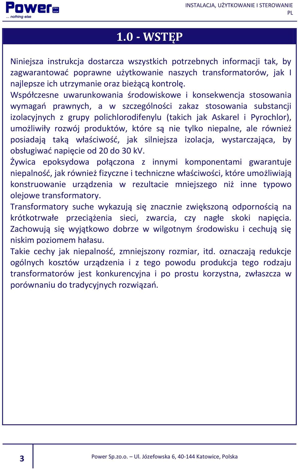 Pyrochlor), umożliwiły rozwój produktów, które są nie tylko niepalne, ale również posiadają taką właściwość, jak silniejsza izolacja, wystarczająca, by obsługiwać napięcie od 20 do 30 kv.