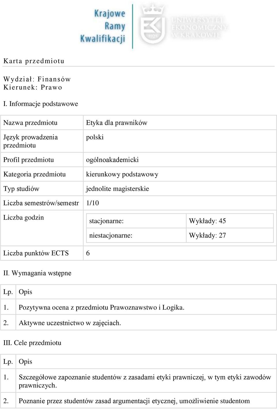 podstawowy jednolite magisterskie Liczba semestrów/semestr 1/10 Liczba godzin stacjonarne: Wykłady: 45 Liczba punktów ECTS 6 niestacjonarne: Wykłady: 27 II. Wymagania wstępne Lp.