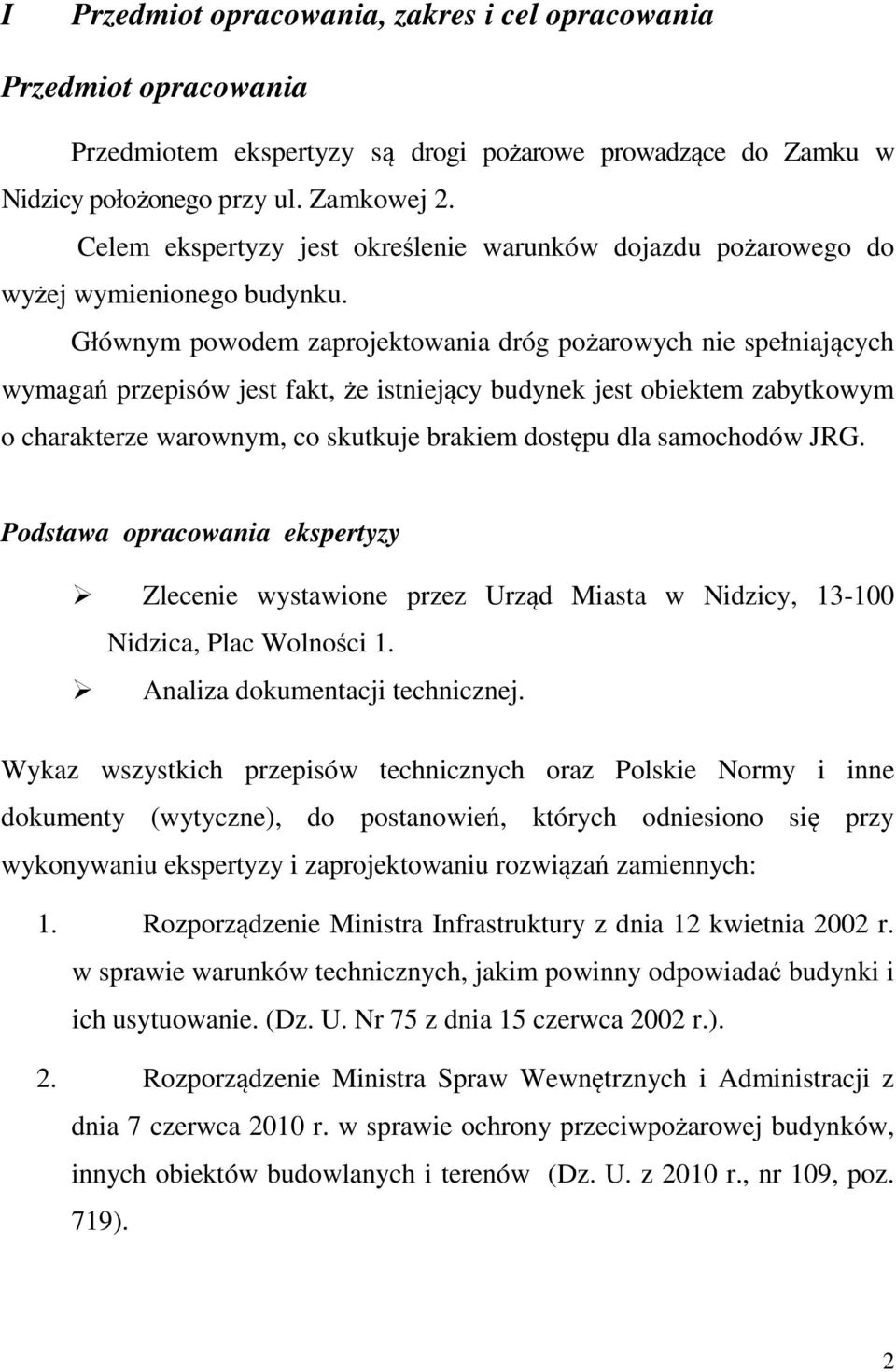 Głównym powodem zaprojektowania dróg pożarowych nie spełniających wymagań przepisów jest fakt, że istniejący budynek jest obiektem zabytkowym o charakterze warownym, co skutkuje brakiem dostępu dla