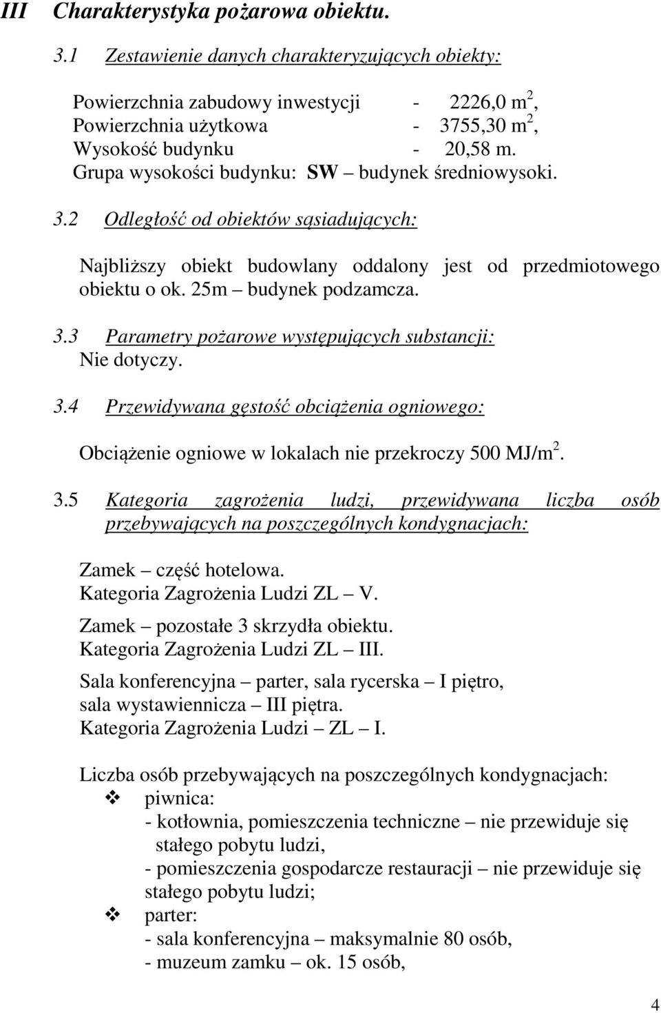 3.4 Przewidywana gęstość obciążenia ogniowego: Obciążenie ogniowe w lokalach nie przekroczy 500 MJ/m 2. 3.