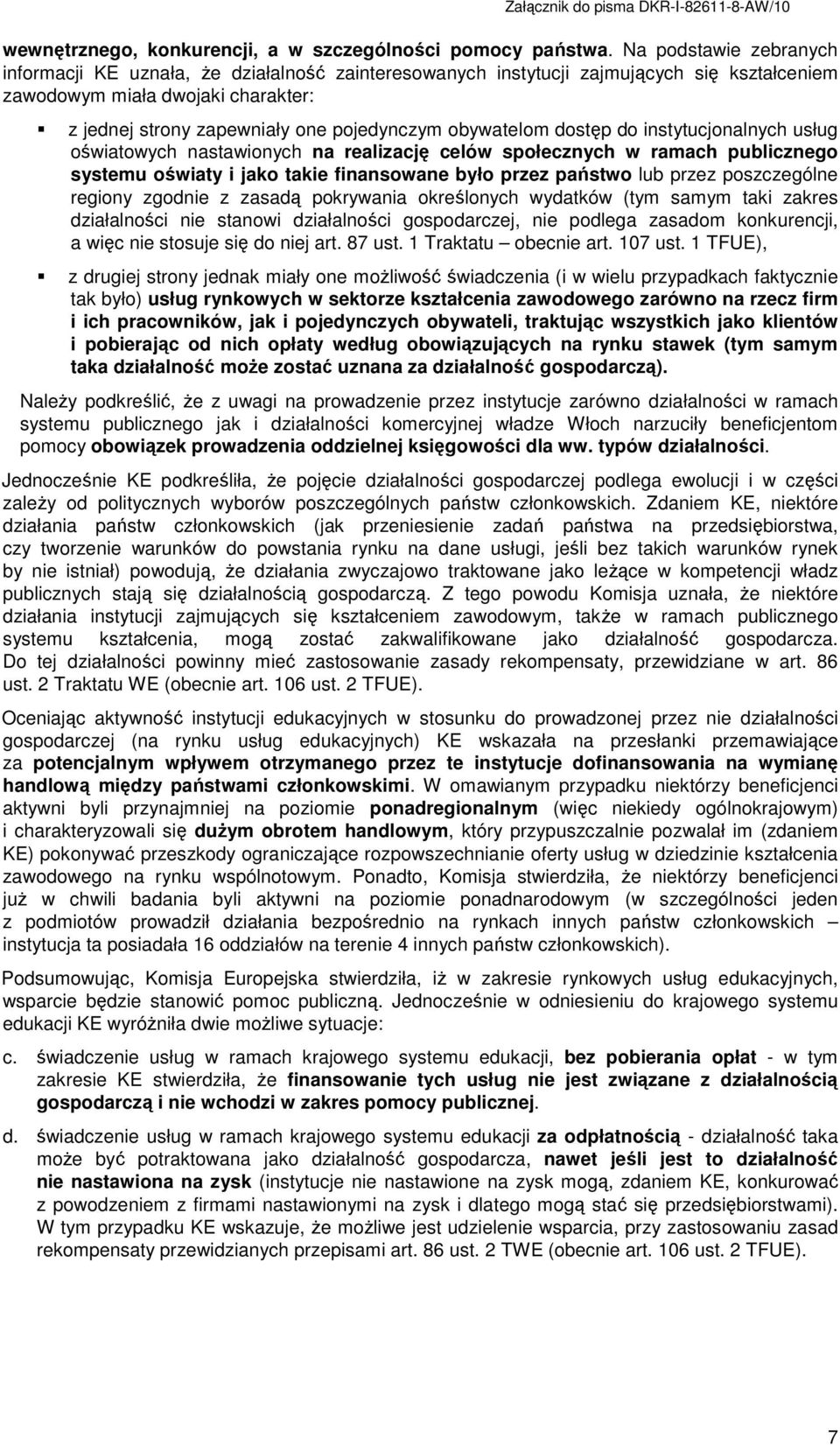 obywatelom dostęp do instytucjonalnych usług oświatowych nastawionych na realizację celów społecznych w ramach publicznego systemu oświaty i jako takie finansowane było przez państwo lub przez