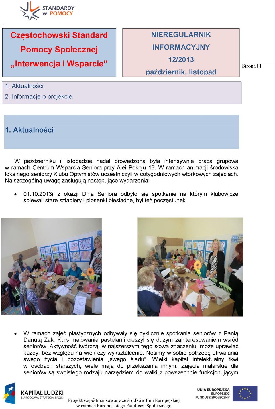 W ramach animacji środowiska lokalnego seniorzy Klubu Optymistów uczestniczyli w cotygodniowych wtorkowych zajęciach. Na szczególną uwagę zasługują następujące wydarzenia; 01.10.
