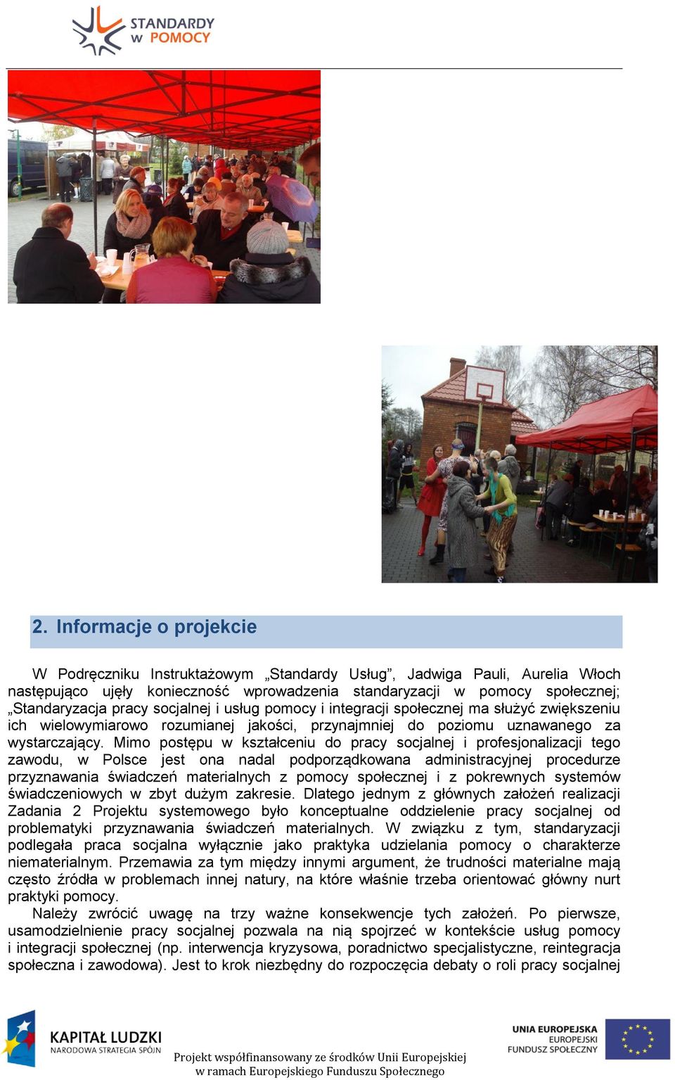 Mimo postępu w kształceniu do pracy socjalnej i profesjonalizacji tego zawodu, w Polsce jest ona nadal podporządkowana administracyjnej procedurze przyznawania świadczeń materialnych z pomocy