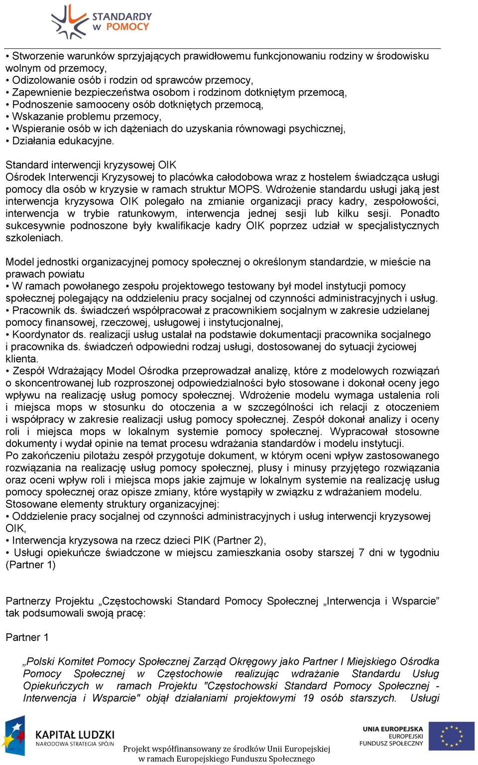 Standard interwencji kryzysowej OIK Ośrodek Interwencji Kryzysowej to placówka całodobowa wraz z hostelem świadcząca usługi pomocy dla osób w kryzysie w ramach struktur MOPS.