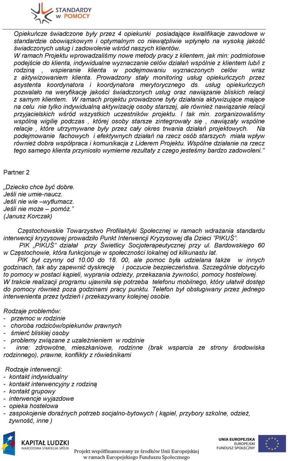 W ramach Projektu wprowadzaliśmy nowe metody pracy z klientem, jak min: podmiotowe podejście do klienta, indywidualne wyznaczanie celów działań wspólnie z klientem lub/i z rodziną, wspieranie klienta