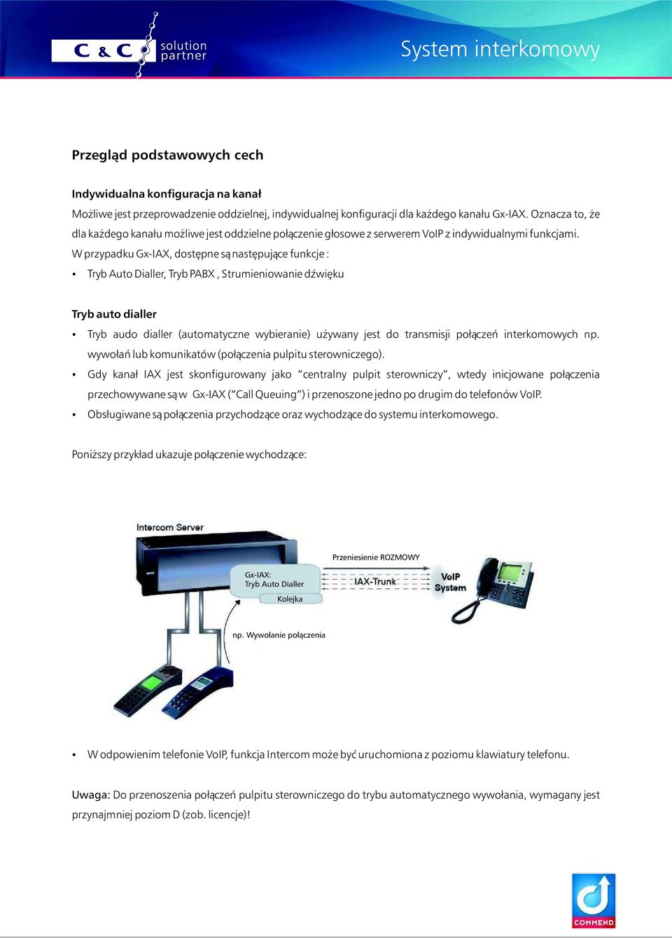 W przypadku Gx-IAX, dostępne są następujące funkcje : Tryb Auto Dialler, Tryb PABX, Strumieniowanie dźwięku Tryb auto dialler Tryb audo dialler (automatyczne wybieranie) używany jest do transmisji