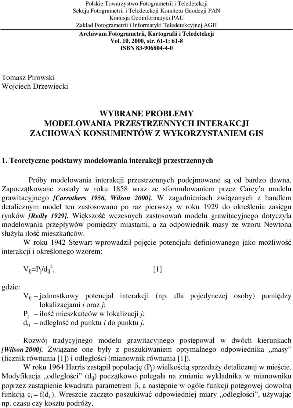 61-1: 61-8 ISBN 83-906804-4-0 Tomasz Pirowski Wojciech Drzewiecki WYBRANE PROBLEMY MODELOWANIA PRZESTRZENNYCH INTERAKCJI ZACHOWAŃ KONSUMENTÓW Z WYKORZYSTANIEM GIS 1.