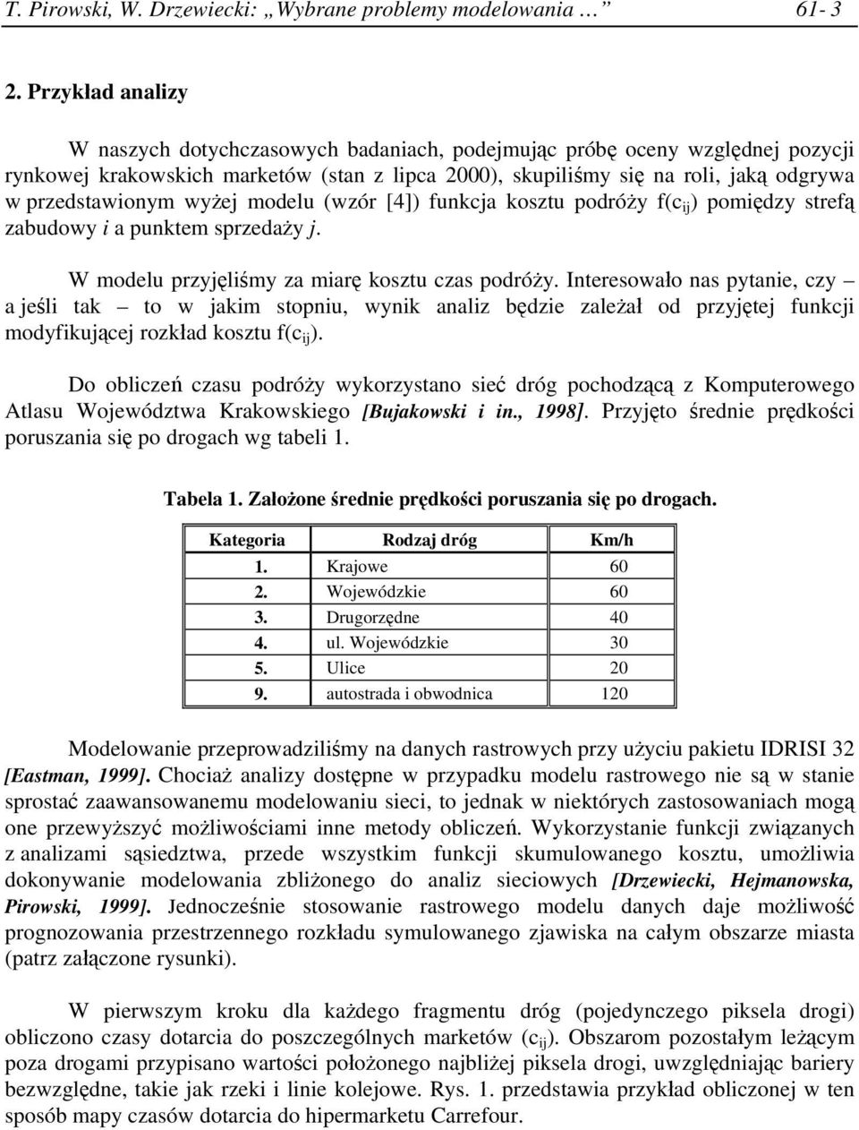 wyżej modelu (wzór [4]) funkcja kosztu podróży f(c ij ) pomiędzy strefą zabudowy i a punktem sprzedaży j. W modelu przyjęliśmy za miarę kosztu czas podróży.