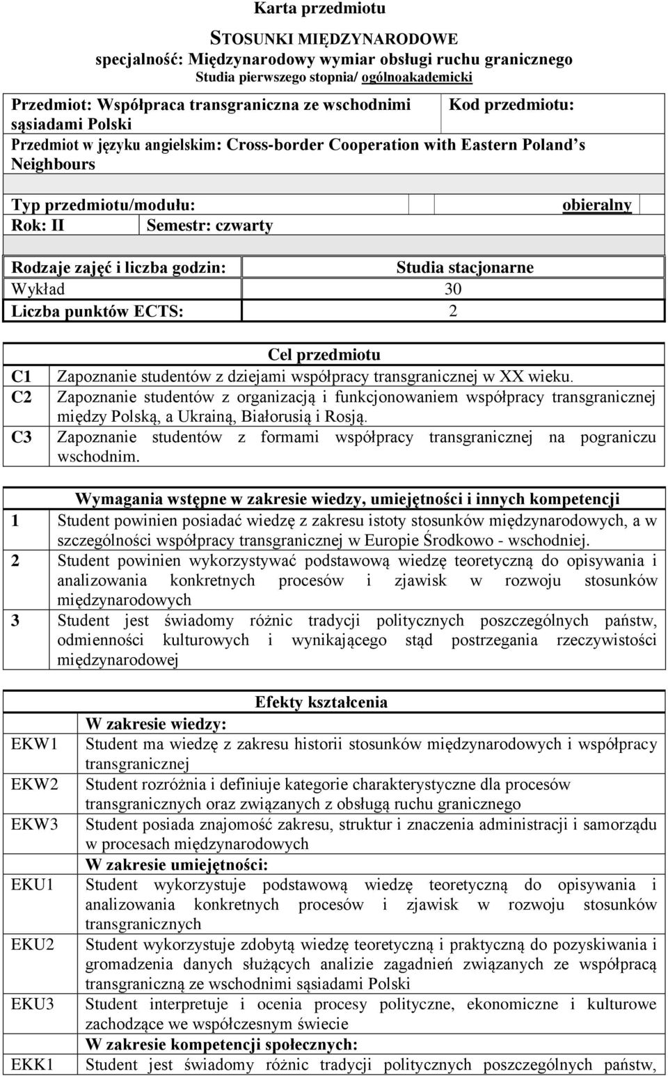 liczba godzin: Studia stacjonarne Wykład 30 Liczba punktów ECTS: 2 C1 C2 C3 Cel przedmiotu Zapoznanie studentów z dziejami współpracy transgranicznej w XX wieku.