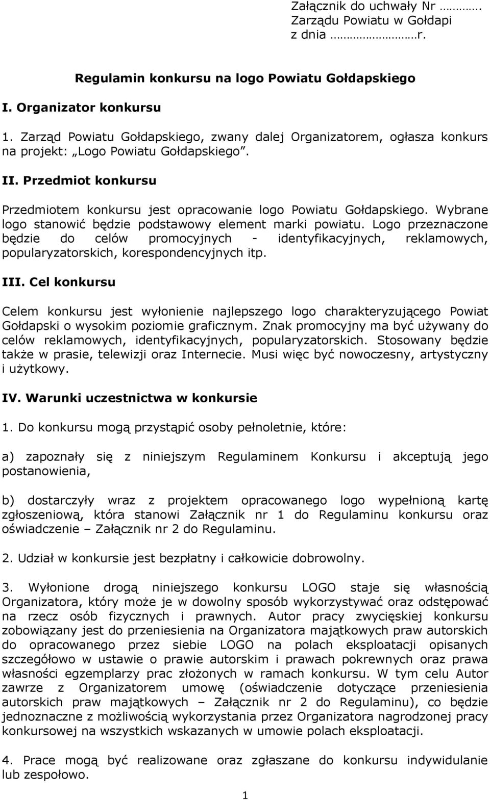 Wybrane logo stanowić będzie podstawowy element marki powiatu. Logo przeznaczone będzie do celów promocyjnych - identyfikacyjnych, reklamowych, popularyzatorskich, korespondencyjnych itp. III.