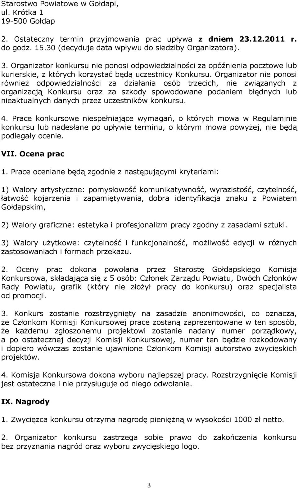 Organizator nie ponosi również odpowiedzialności za działania osób trzecich, nie związanych z organizacją Konkursu oraz za szkody spowodowane podaniem błędnych lub nieaktualnych danych przez