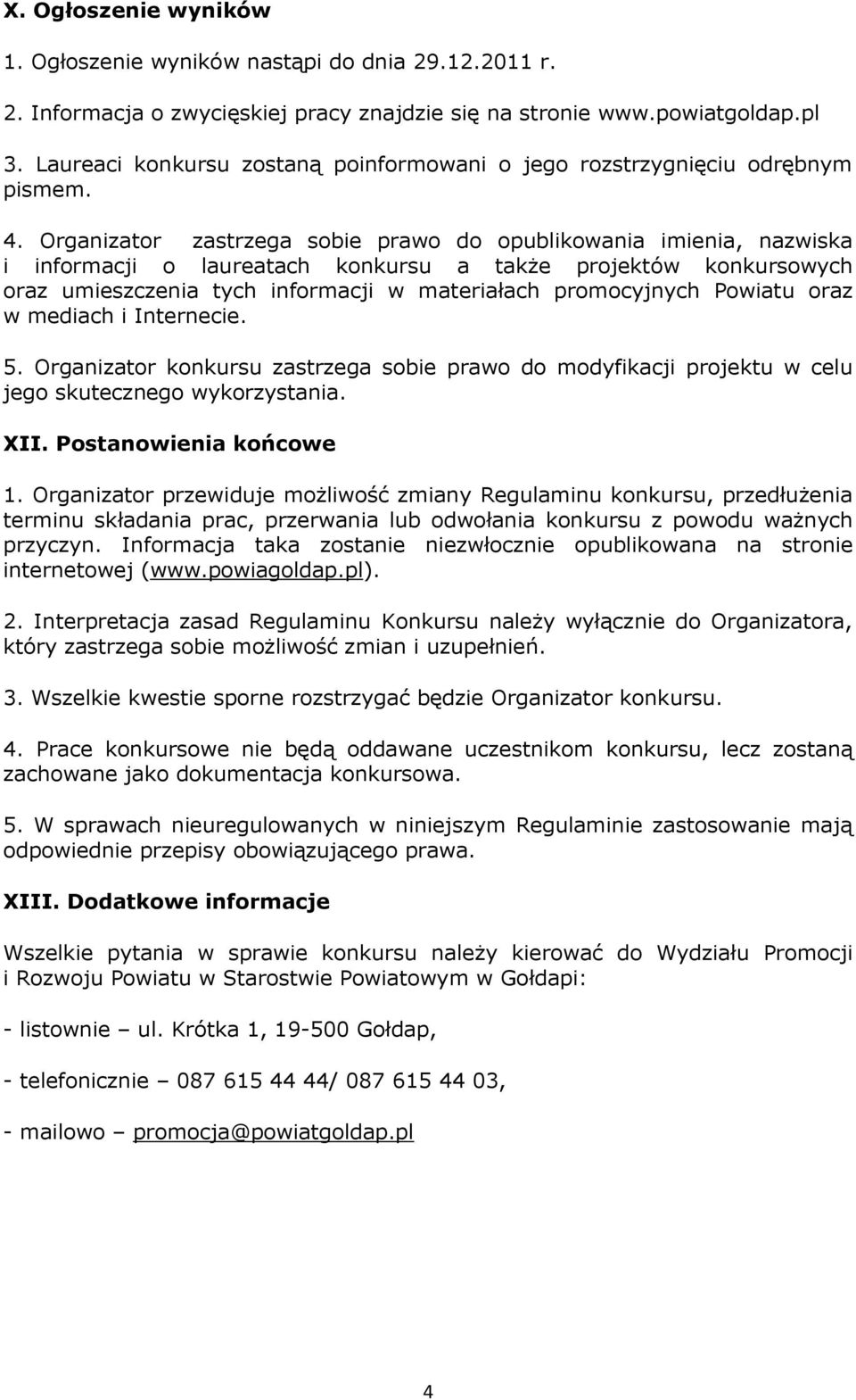 Organizator zastrzega sobie prawo do opublikowania imienia, nazwiska i informacji o laureatach konkursu a także projektów konkursowych oraz umieszczenia tych informacji w materiałach promocyjnych