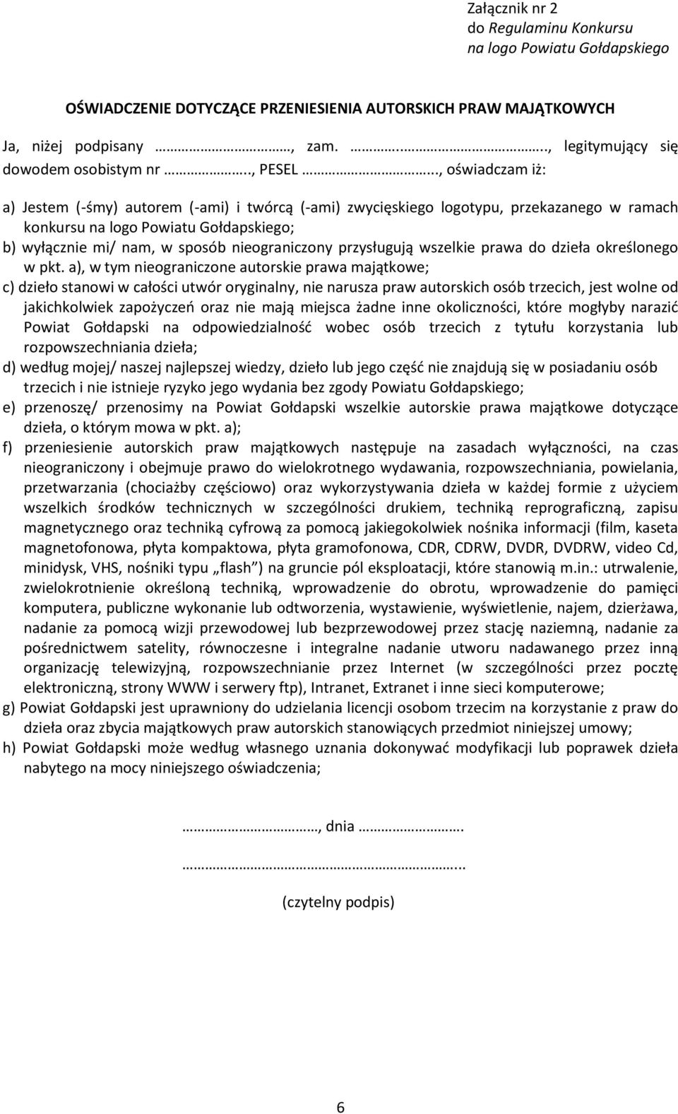 .., oświadczam iż: a) Jestem (-śmy) autorem (-ami) i twórcą (-ami) zwycięskiego logotypu, przekazanego w ramach konkursu na logo Powiatu Gołdapskiego; b) wyłącznie mi/ nam, w sposób nieograniczony