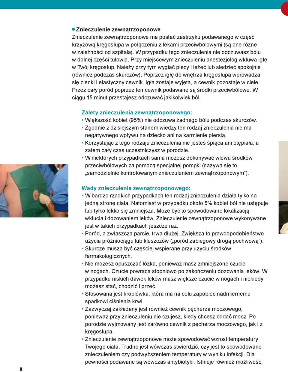 Należy przy tym wygiąć plecy i leżeć lub siedzieć spokojnie (również podczas skurczów). Poprzez igłę do wnętrza kręgosłupa wprowadza się cienki i elastyczny cewnik.