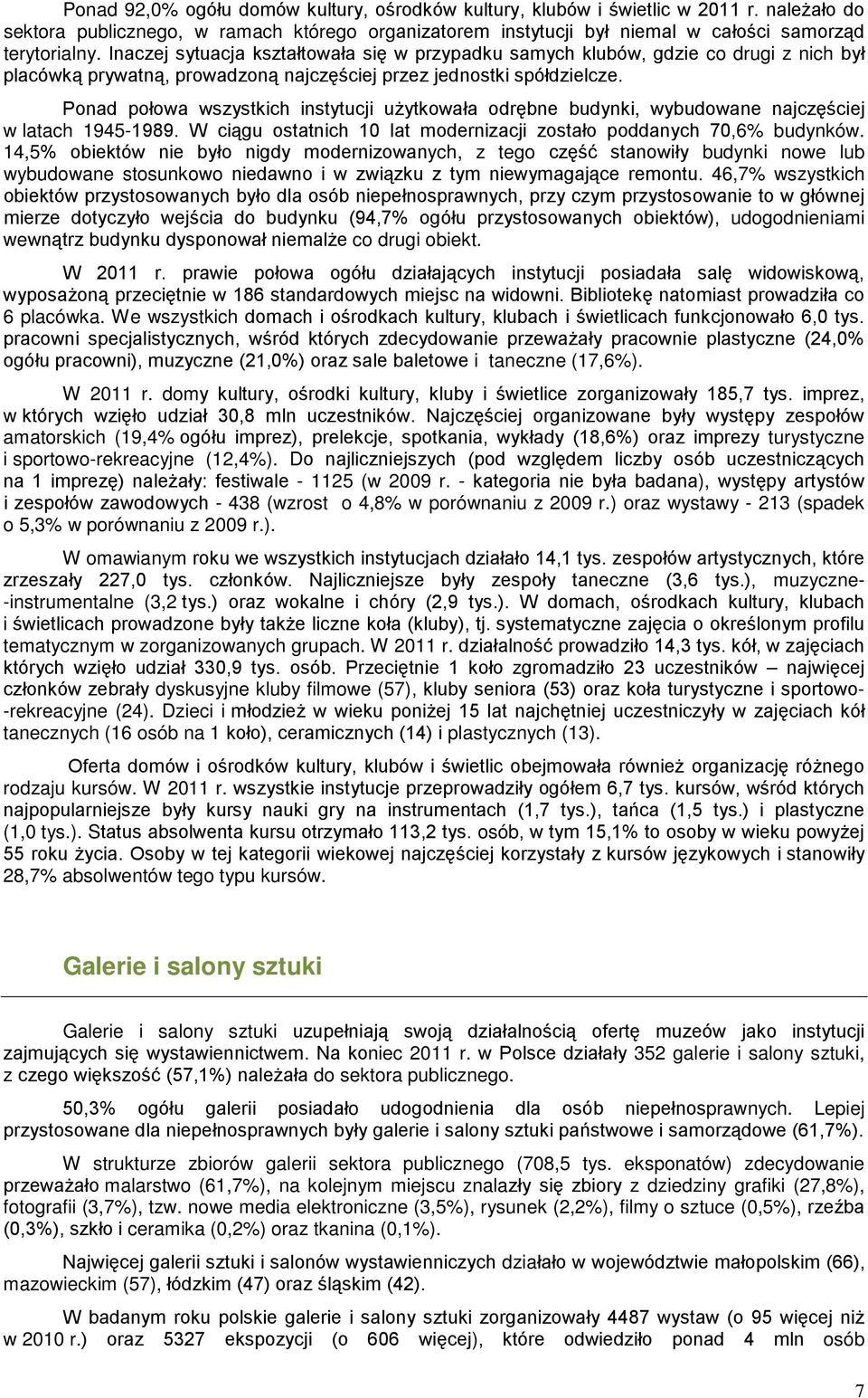 Ponad połowa wszystkich instytucji użytkowała odrębne budynki, wybudowane najczęściej w latach 1945-1989. W ciągu ostatnich 1 lat modernizacji zostało poddanych 7,6% budynków.