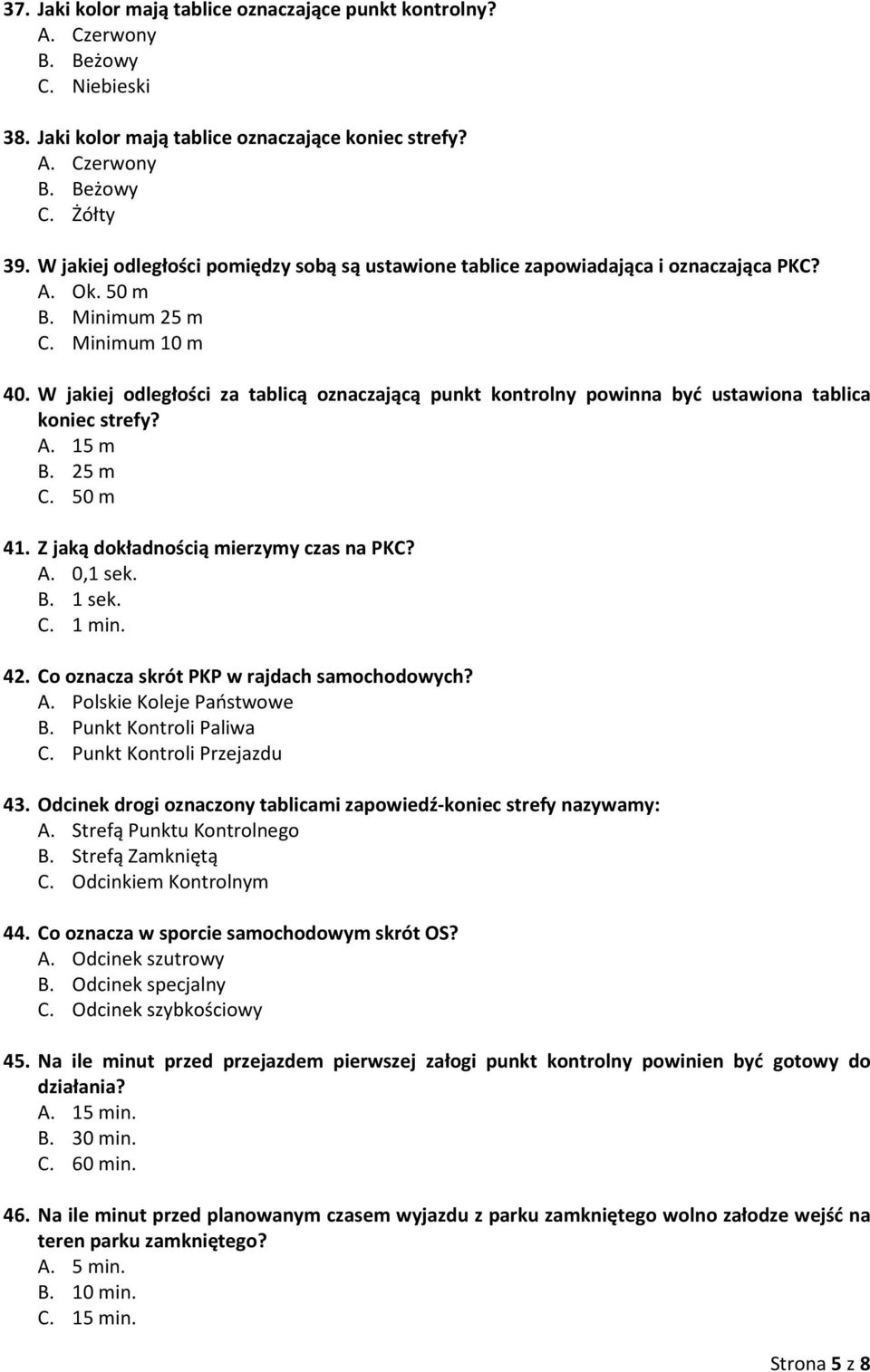 W jakiej odległości za tablicą oznaczającą punkt kontrolny powinna być ustawiona tablica koniec strefy? A. 15 m B. 25 m C. 50 m 41. Z jaką dokładnością mierzymy czas na PKC? A. 0,1 sek. B. 1 sek. C. 1 min.