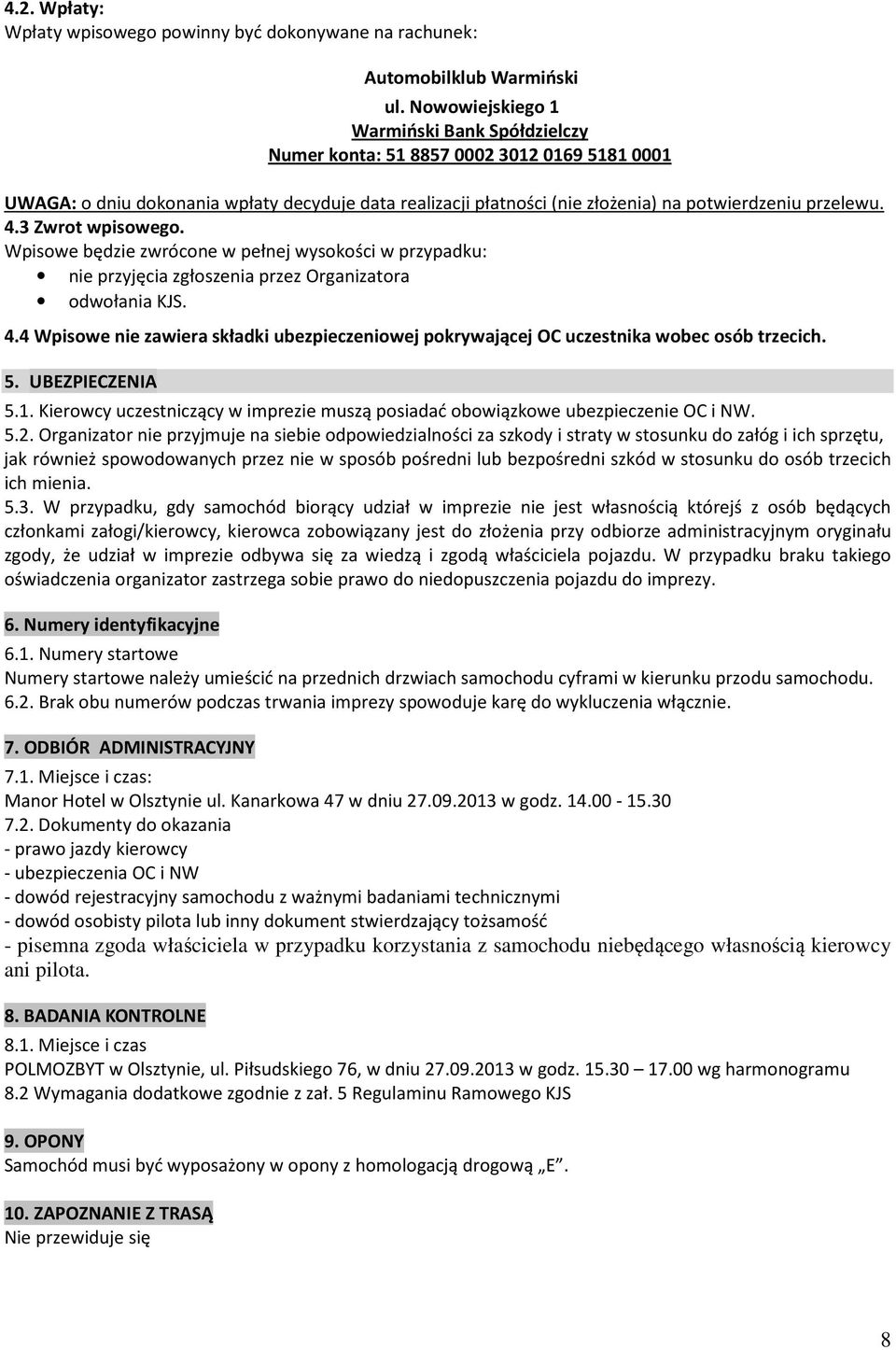 4.3 Zwrot wpisowego. Wpisowe będzie zwrócone w pełnej wysokości w przypadku: nie przyjęcia zgłoszenia przez Organizatora odwołania KJS. 4.