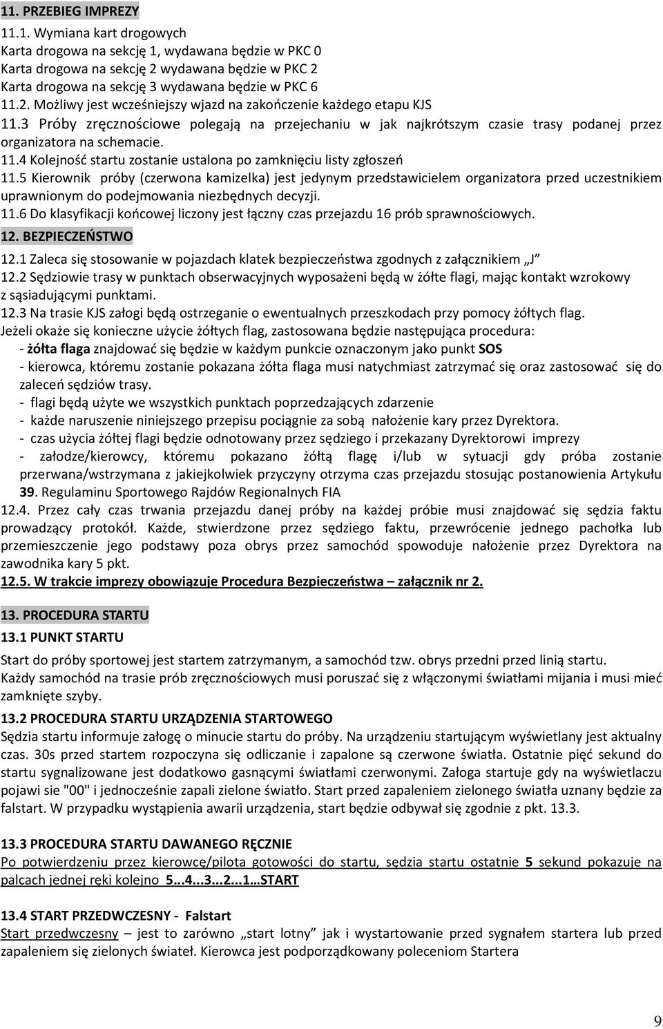 5 Kierownik próby (czerwona kamizelka) jest jedynym przedstawicielem organizatora przed uczestnikiem uprawnionym do podejmowania niezbędnych decyzji. 11.