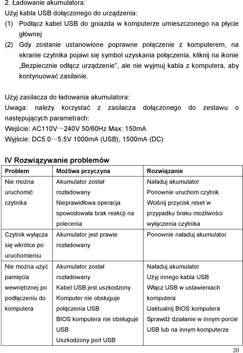 Użyj zasilacza do ładowania akumulatora: Uwaga: należy korzystać z zasilacza dołączonego do zestawu o następujących parametrach: Wejście: AC110V~240V 50/60Hz Max: 150mA Wyjście: DC5.0~5.