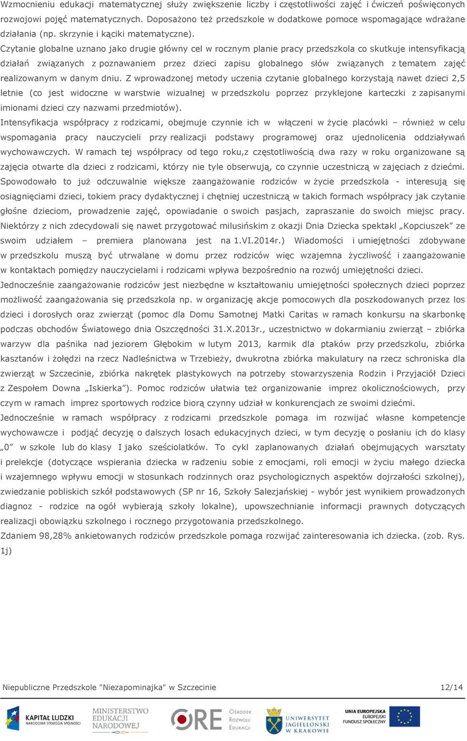 Czytanie globalne uznano jako drugie główny cel w rocznym planie pracy przedszkola co skutkuje intensyfikacją działań związanych z poznawaniem przez dzieci zapisu globalnego słów związanych z tematem