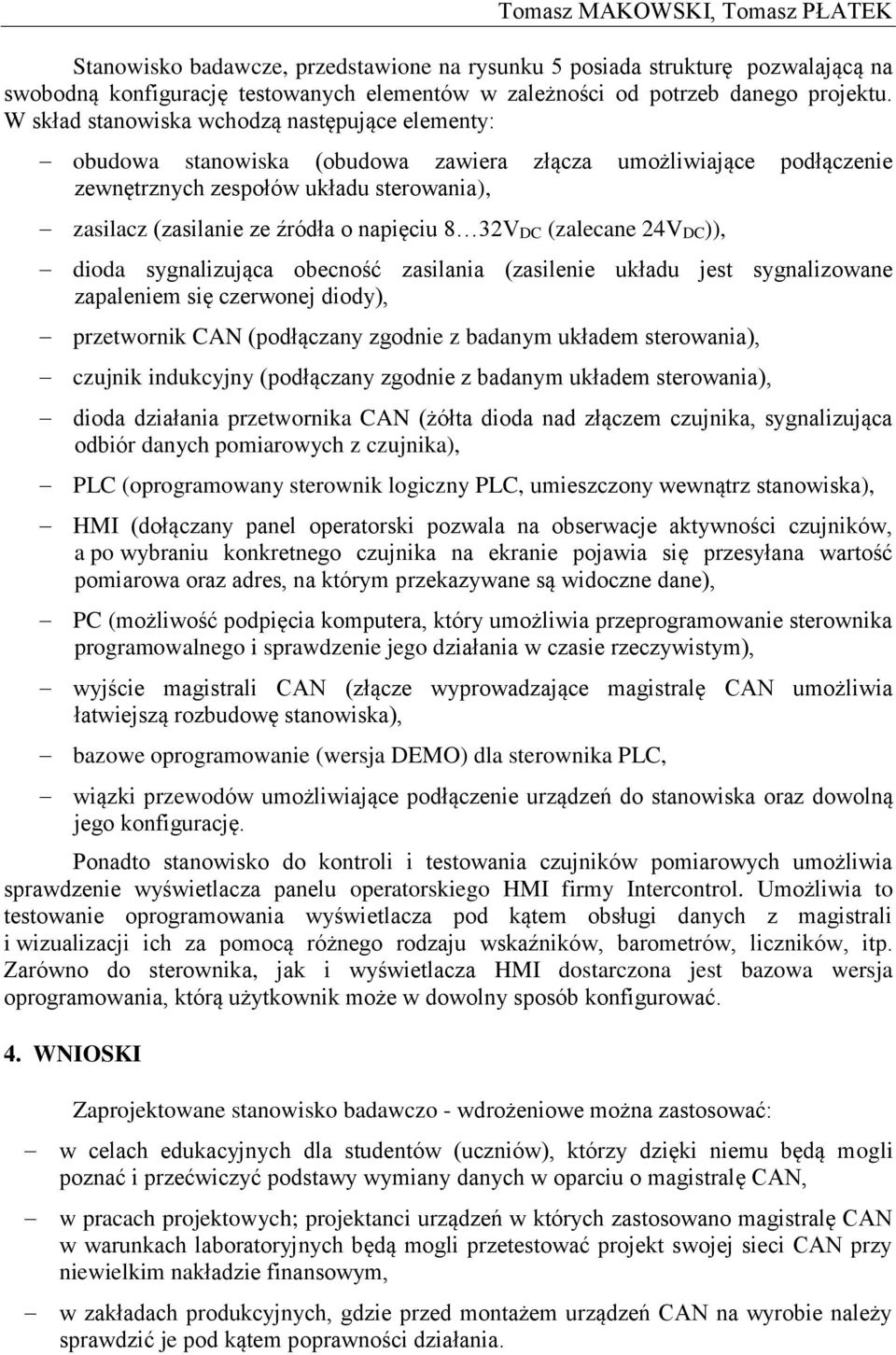 napięciu 8 32VDC (zalecane 24VDC)), dioda sygnalizująca obecność zasilania (zasilenie układu jest sygnalizowane zapaleniem się czerwonej diody), przetwornik CAN (podłączany zgodnie z badanym układem