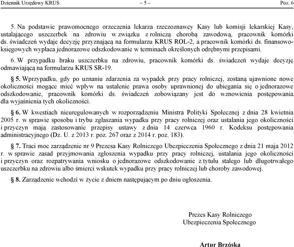 świadczeń wydaje decyzję przyznającą na formularzu KRUS ROL-2, a pracownik komórki ds. finansowoksięgowych wypłaca jednorazowe odszkodowanie w terminach określonych odrębnymi przepisami. 6.