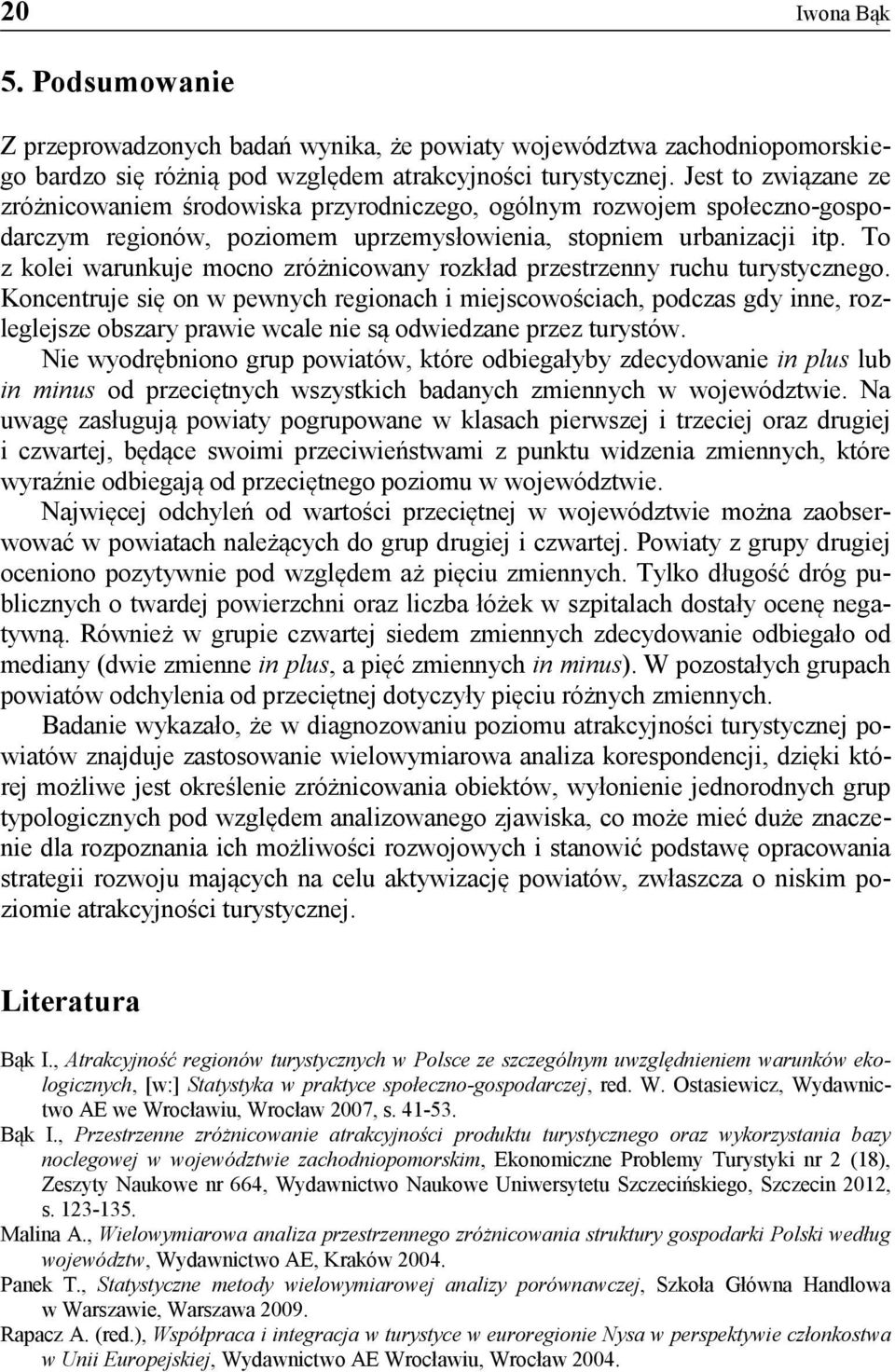 To z kolei warunkuje mocno zróżnicowany rozkład przestrzenny ruchu turystycznego.