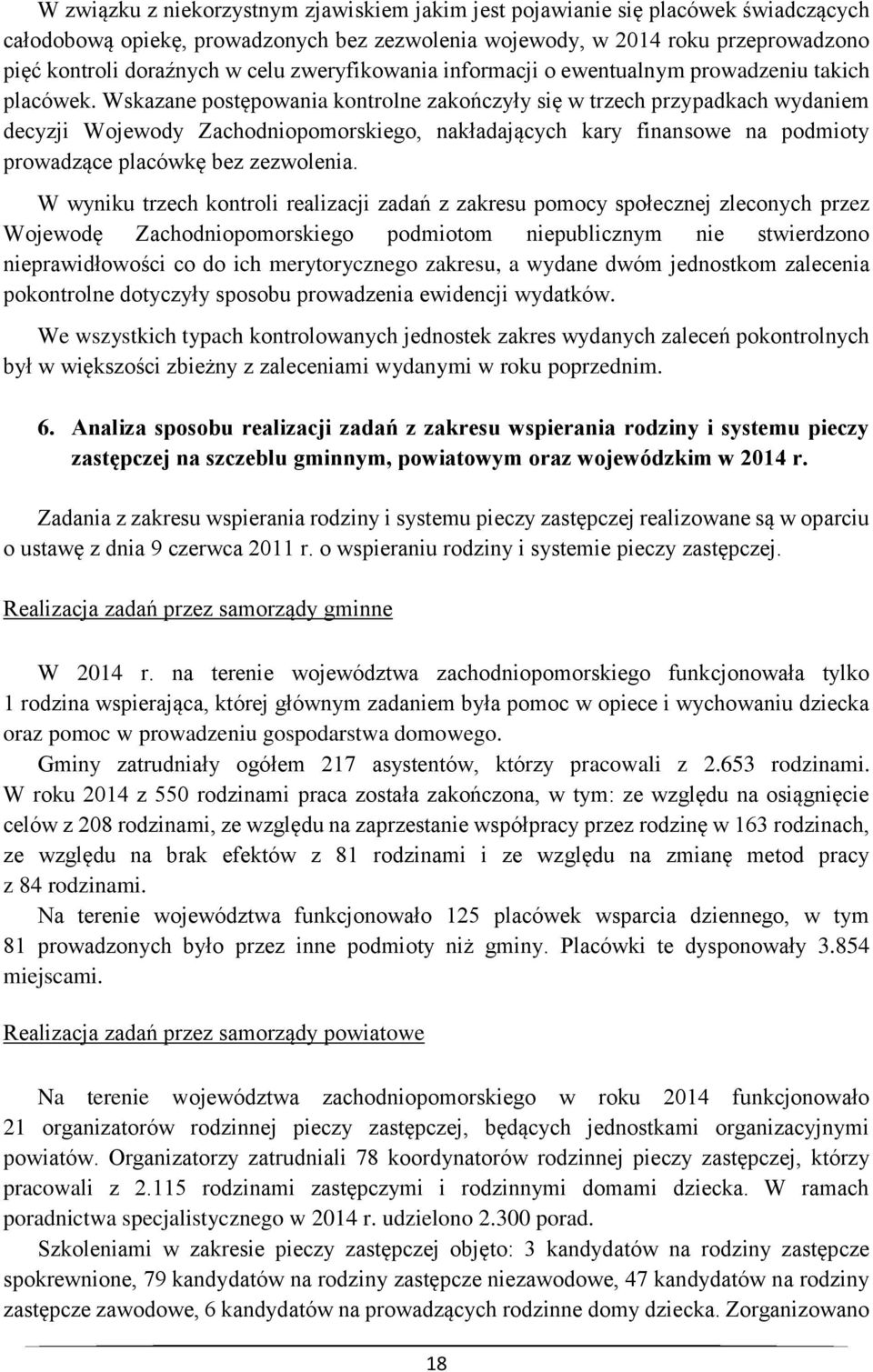 Wskazane postępowania kontrolne zakończyły się w trzech przypadkach wydaniem decyzji Wojewody Zachodniopomorskiego, nakładających kary finansowe na podmioty prowadzące placówkę bez zezwolenia.