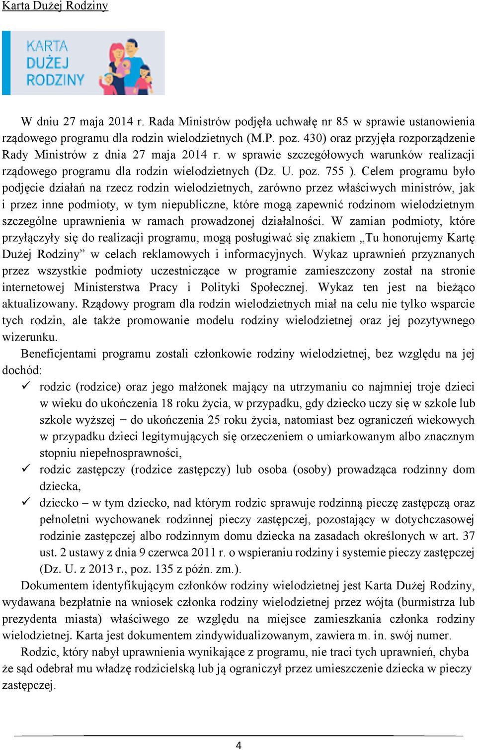 Celem programu było podjęcie działań na rzecz rodzin wielodzietnych, zarówno przez właściwych ministrów, jak i przez inne podmioty, w tym niepubliczne, które mogą zapewnić rodzinom wielodzietnym