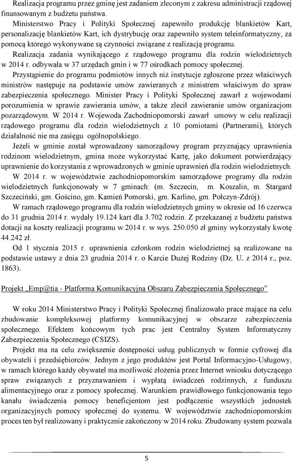 czynności związane z realizacją programu. Realizacja zadania wynikającego z rządowego programu dla rodzin wielodzietnych w 2014 r. odbywała w 37 urzędach gmin i w 77 ośrodkach pomocy społecznej.