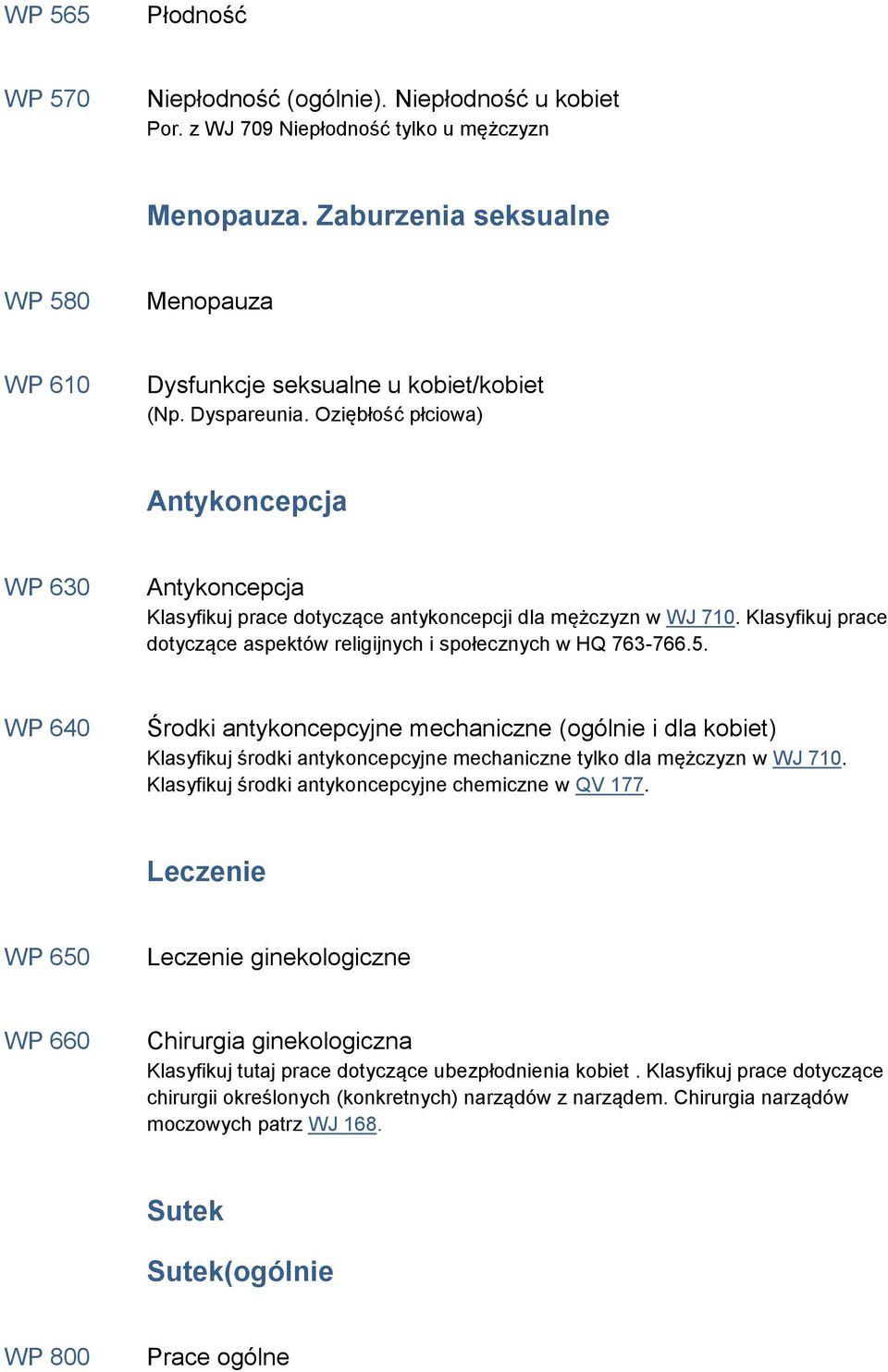 Oziębłość płciowa) Antykoncepcja WP 630 Antykoncepcja Klasyfikuj prace dotyczące antykoncepcji dla mężczyzn w WJ 710. Klasyfikuj prace dotyczące aspektów religijnych i społecznych w HQ 763-766.5.