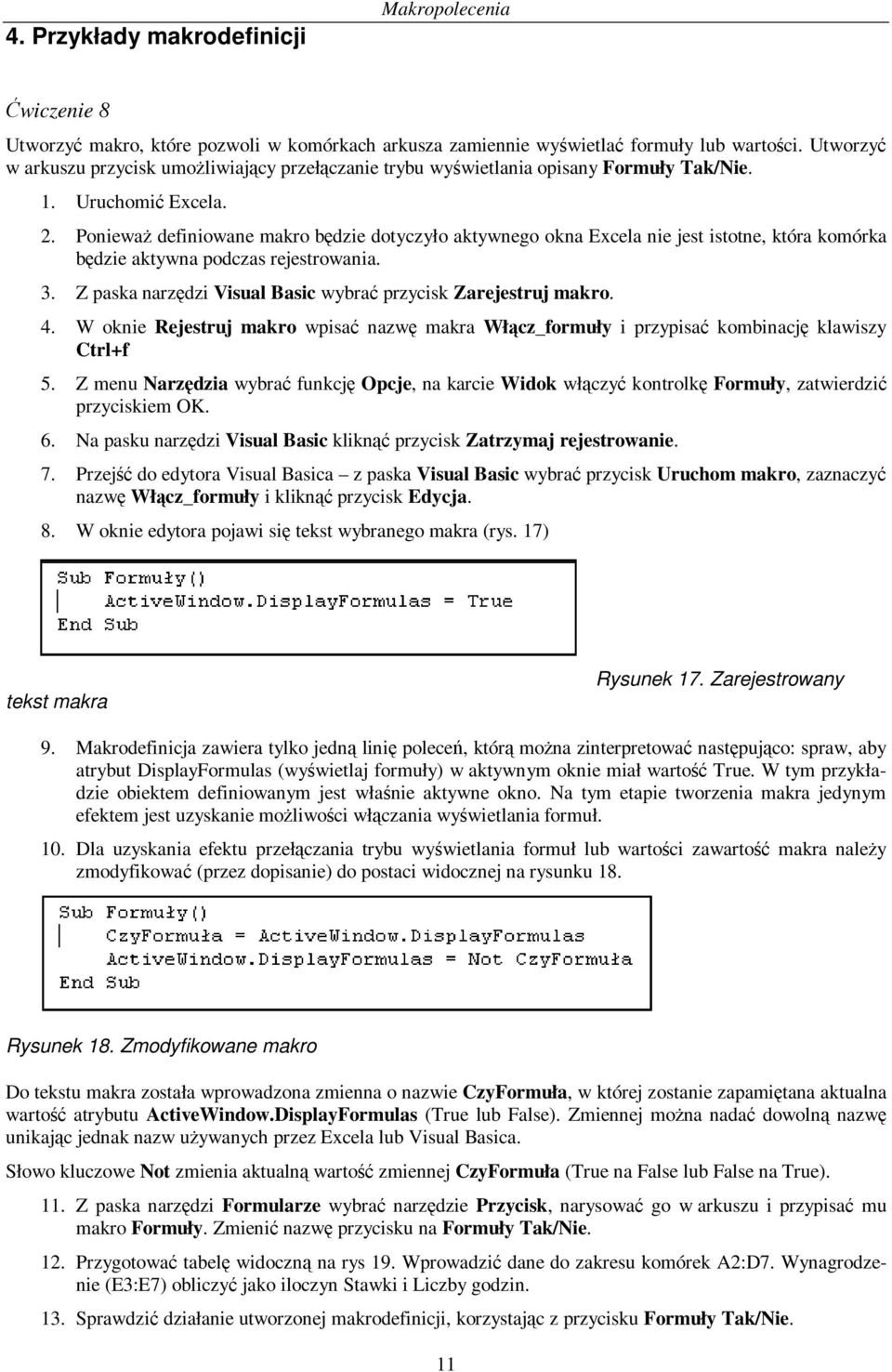 Ponieważ definiowane makro będzie dotyczyło aktywnego okna Excela nie jest istotne, która komórka będzie aktywna podczas rejestrowania. 3.