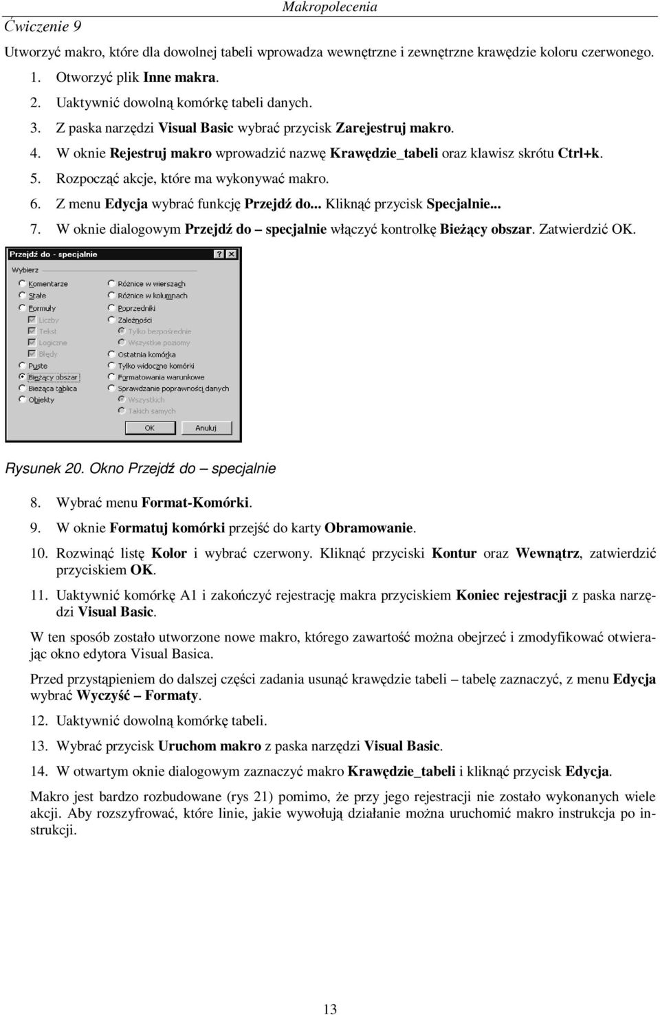 6. Z menu Edycja wybrać funkcję Przejdź do... Kliknąć przycisk Specjalnie... 7. W oknie dialogowym Przejdź do specjalnie włączyć kontrolkę Bieżący obszar. Zatwierdzić OK. Rysunek 20.