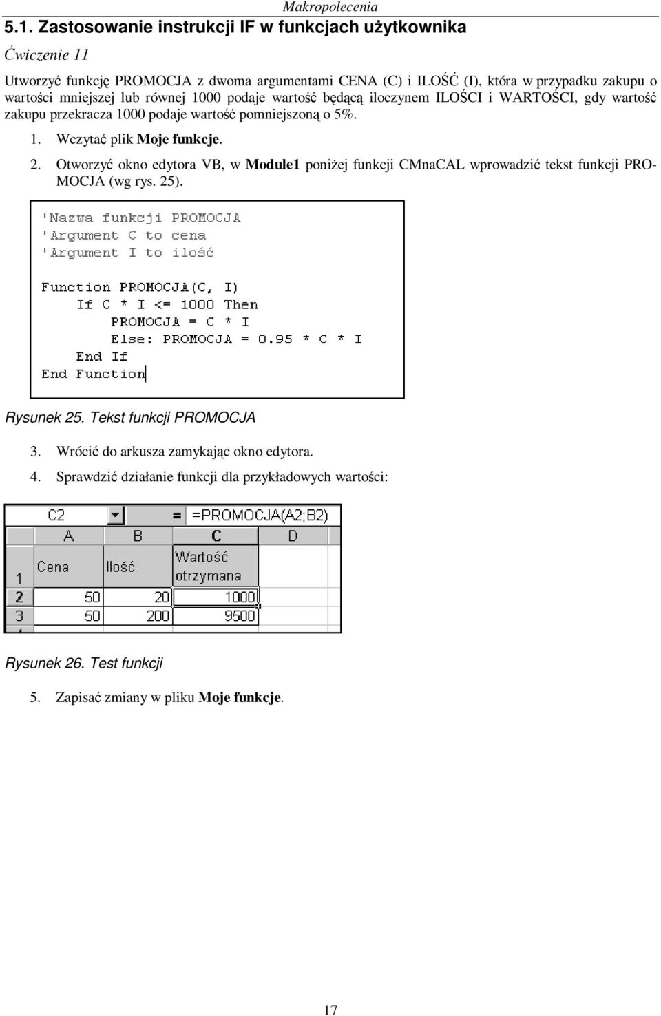 2. Otworzyć okno edytora VB, w Module1 poniżej funkcji CMnaCAL wprowadzić tekst funkcji PRO- MOCJA (wg rys. 25). Rysunek 25. Tekst funkcji PROMOCJA 3.