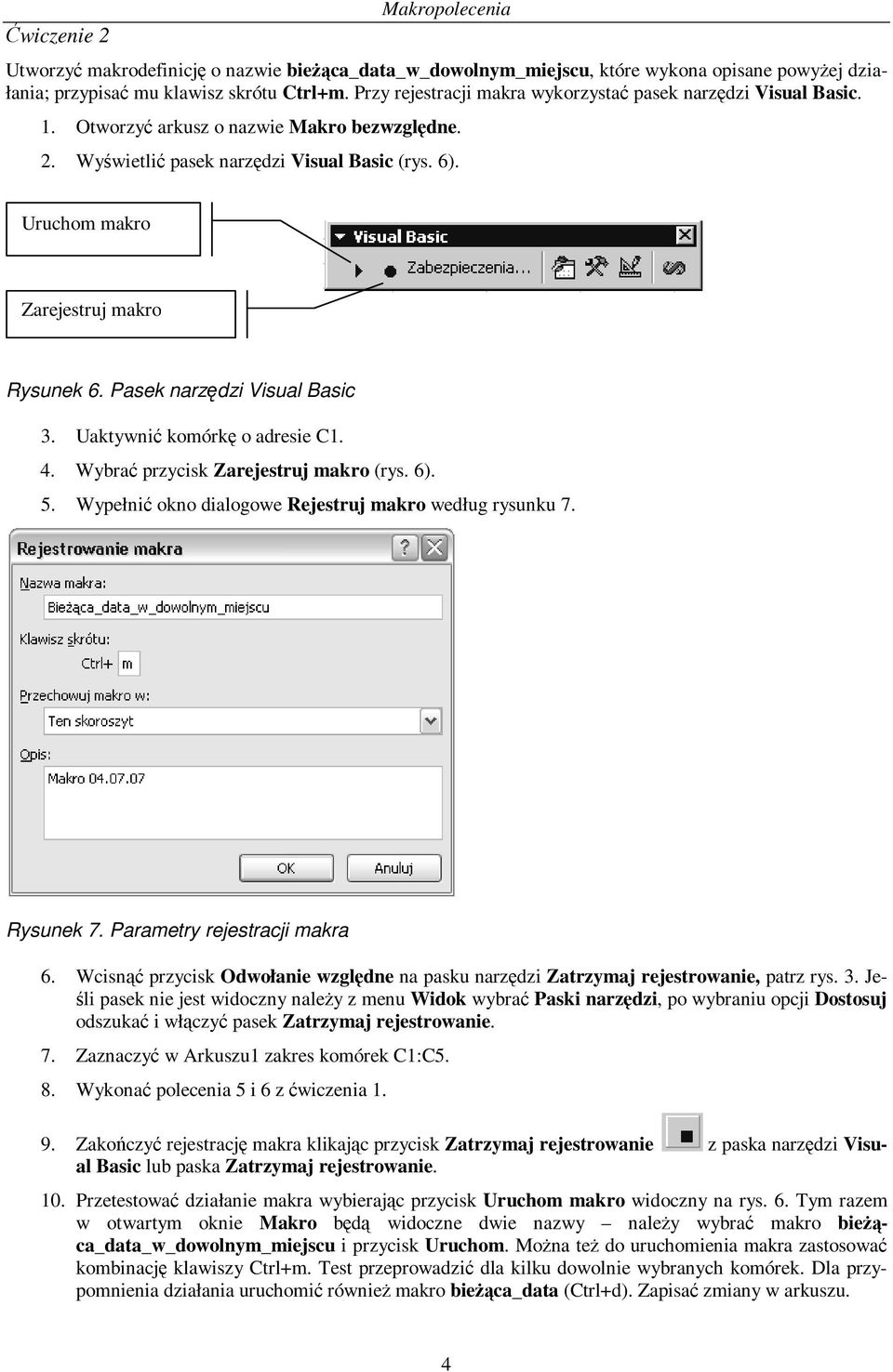 Uruchom makro Zarejestruj makro Rysunek 6. Pasek narzędzi Visual Basic 3. Uaktywnić komórkę o adresie C1. 4. Wybrać przycisk Zarejestruj makro (rys. 6). 5.