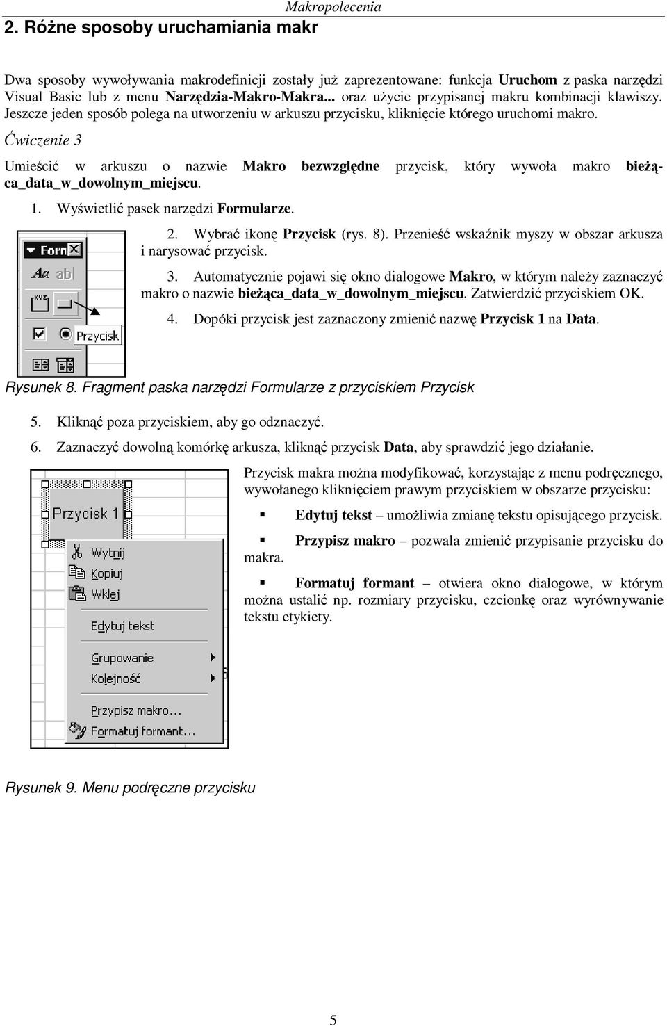 Ćwiczenie 3 Umieścić w arkuszu o nazwie Makro bezwzględne przycisk, który wywoła makro bieżąca_data_w_dowolnym_miejscu. 1. Wyświetlić pasek narzędzi Formularze. 2. Wybrać ikonę Przycisk (rys. 8).