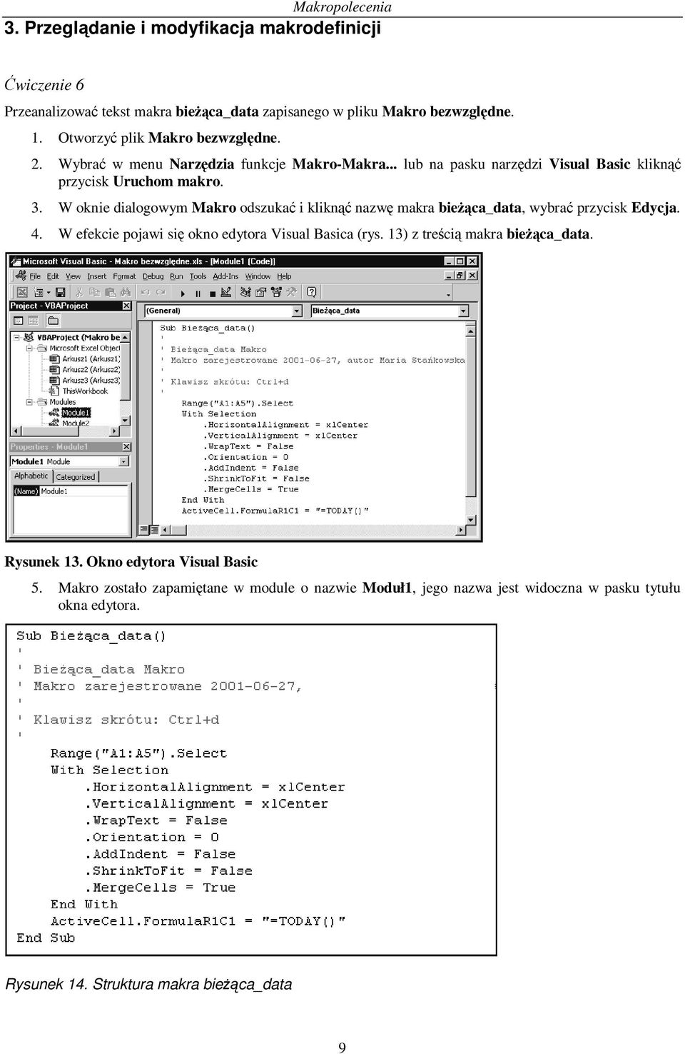 W oknie dialogowym Makro odszukać i kliknąć nazwę makra bieżąca_data, wybrać przycisk Edycja. 4. W efekcie pojawi się okno edytora Visual Basica (rys.